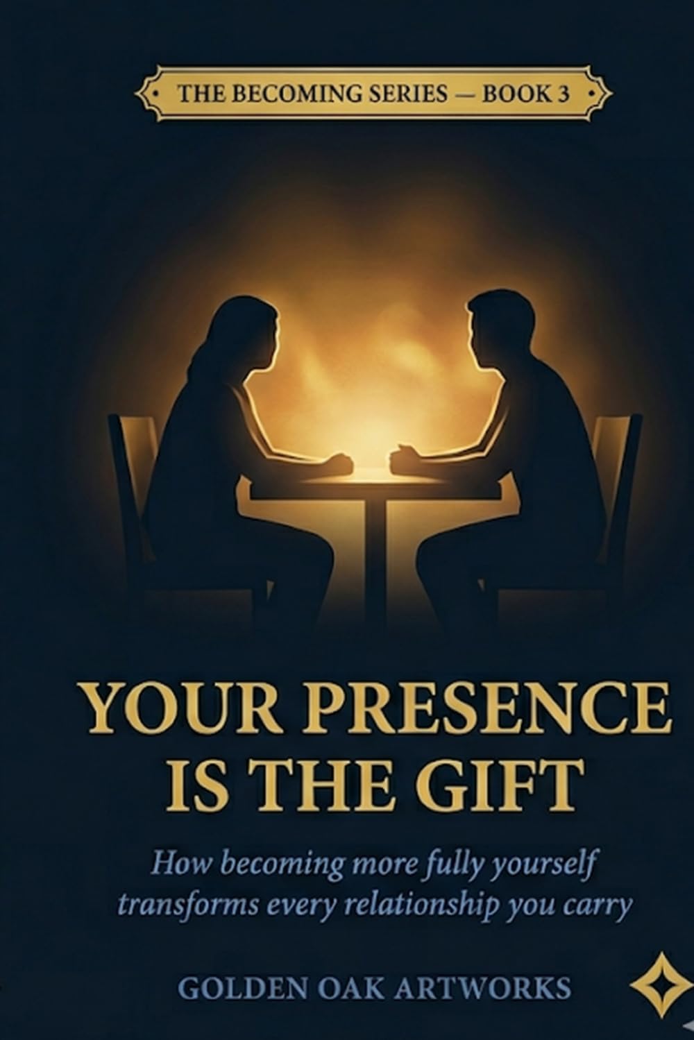 YOUR PRESENCE IS THE GIFT: How becoming more fully yourself transforms every relationship you carry