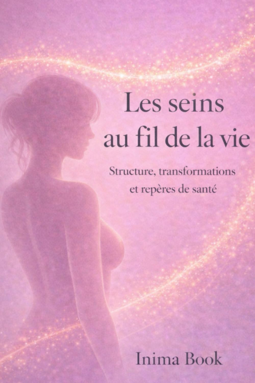 Les seins au fil de la vie: Structure, transformations et repères de santé