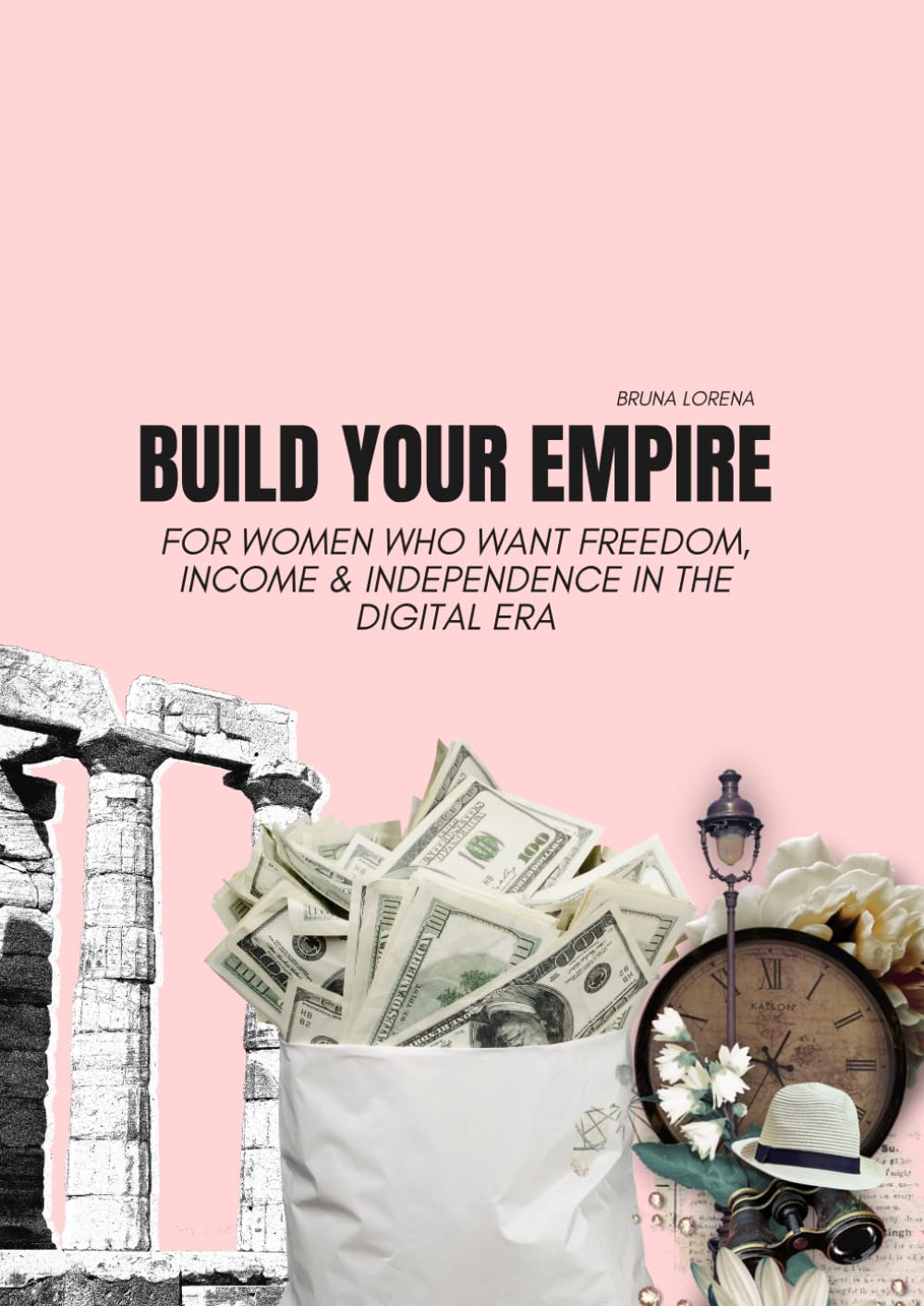 BUILD YOUR EMPIRE: For Women Who Want Freedom, Income & Independence in the Digital ERA
