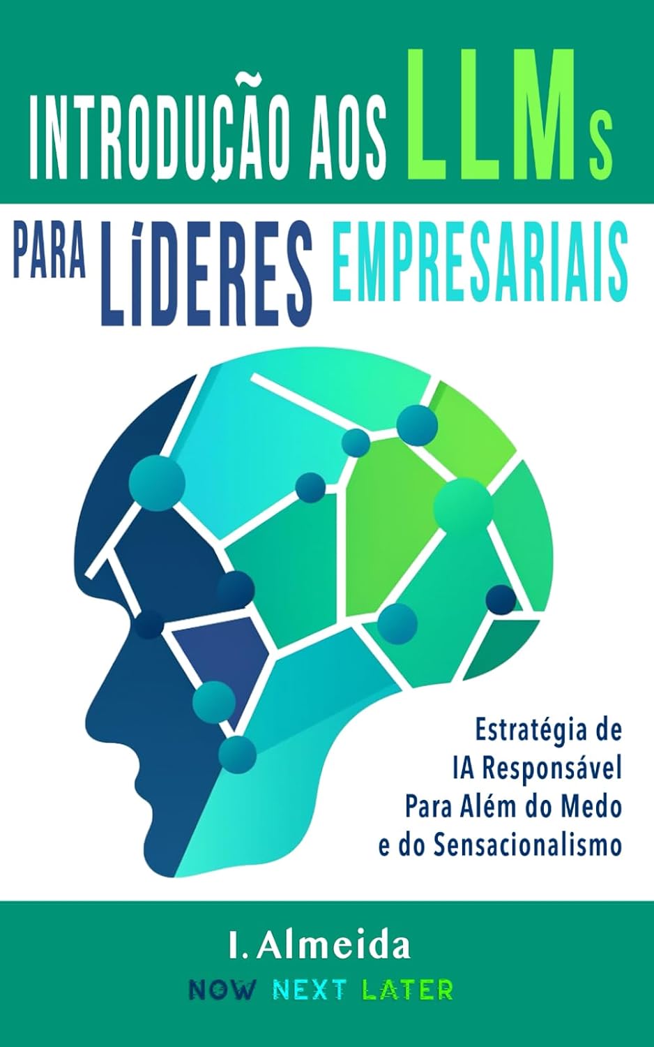 Libro: Introdução aos Grandes Modelos de Linguagem Para Líderes Empresariais: Estratégia de IA Responsável Para Além do Medo e do Sensacionalismo 2 Libro: IntroduçÃO Aos Grandes Modelos De Linguagem Para LíDeres Empresariais: EstratÉGia De Ia ResponsÁVel Para AlÉM Do Medo E Do Sensacionalismo