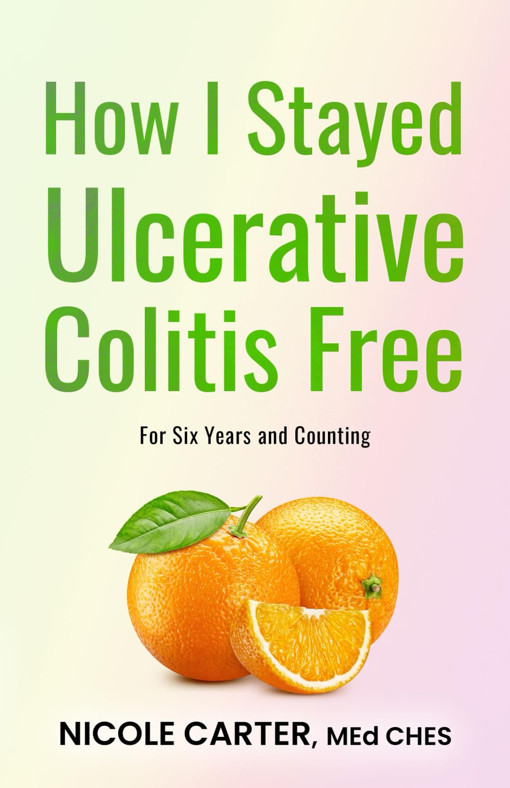 How I Stayed Ulcerative Colitis Free: For Six Years and Counting (The Healing Journey Series)