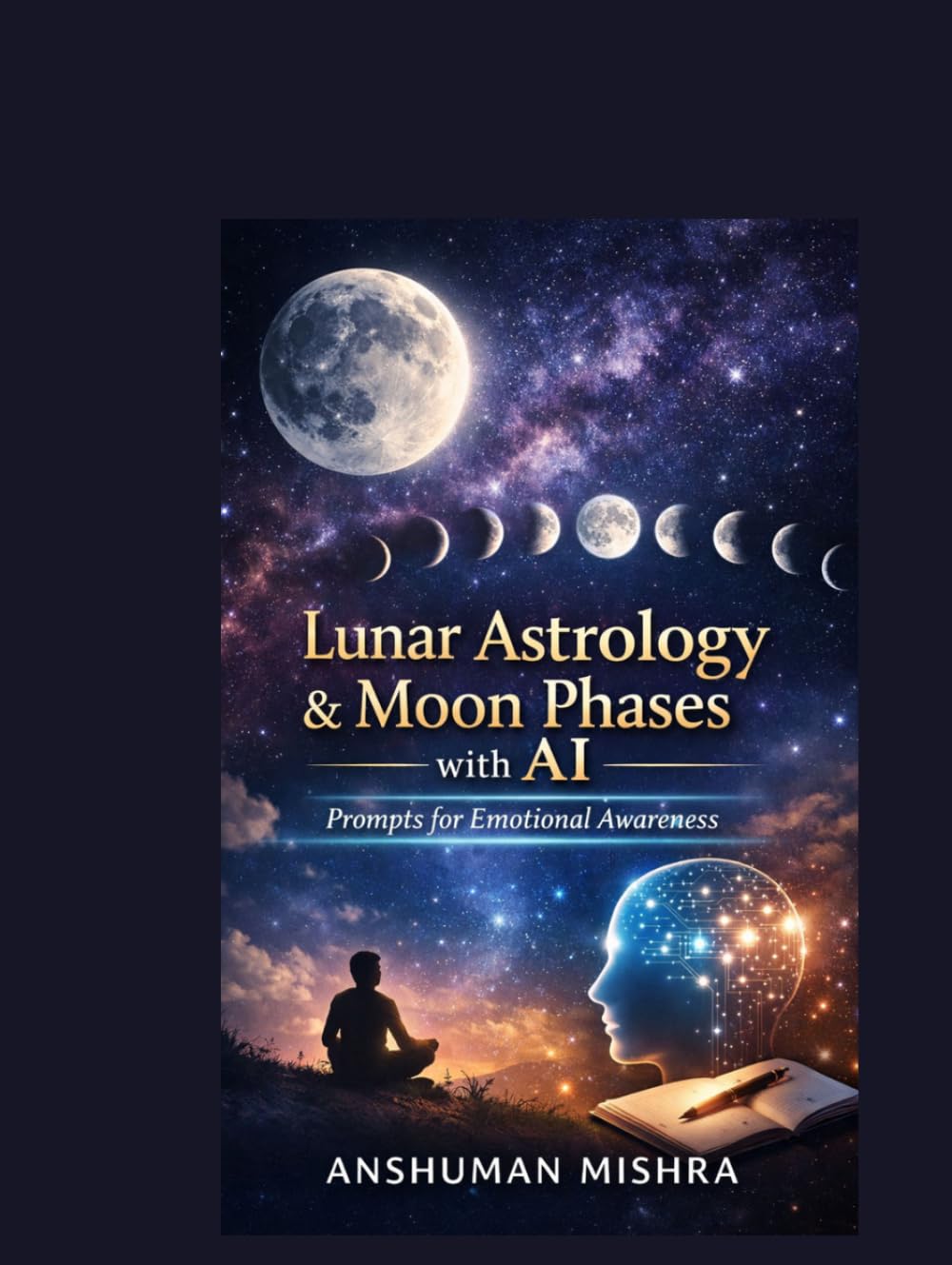 Lunar Astrology & Moon Phases with AI Prompts for Emotional Awareness: A Practical and Ethical Guide to Understanding Moon Cycles Symbolic Interpretation, and AI-Assisted Self-Reflection