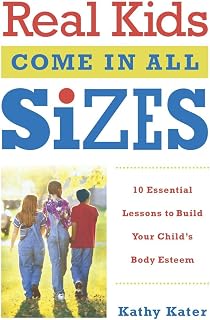 Real Kids Come in All Sizes: Ten Essential Lessons to Build Your Child's Body Esteem