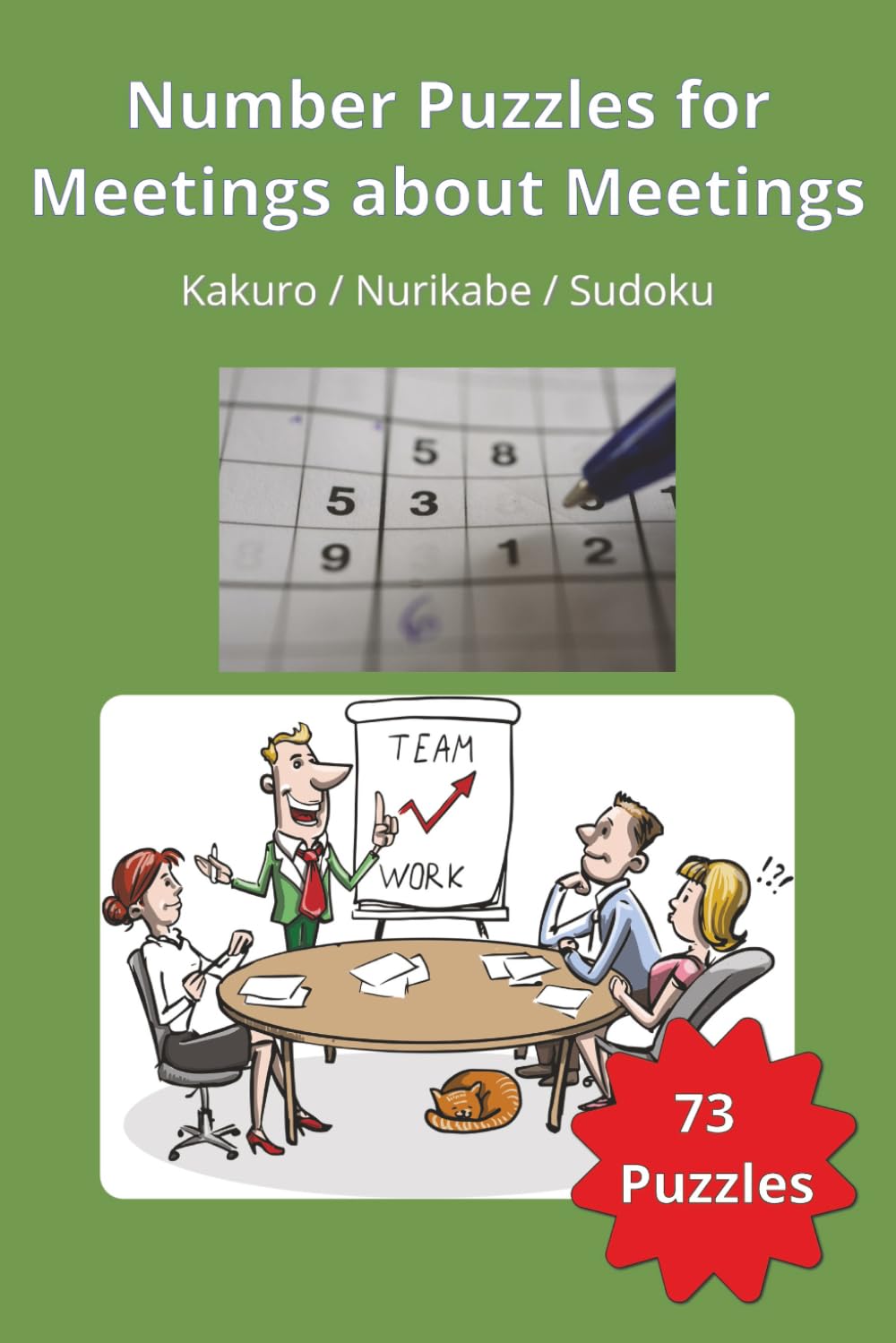 Number Puzzles for Meetings about Meetings: Kakuro, Nurikabe & Sudoku logic and number puzzles for office workers pretending to be busy in meetings