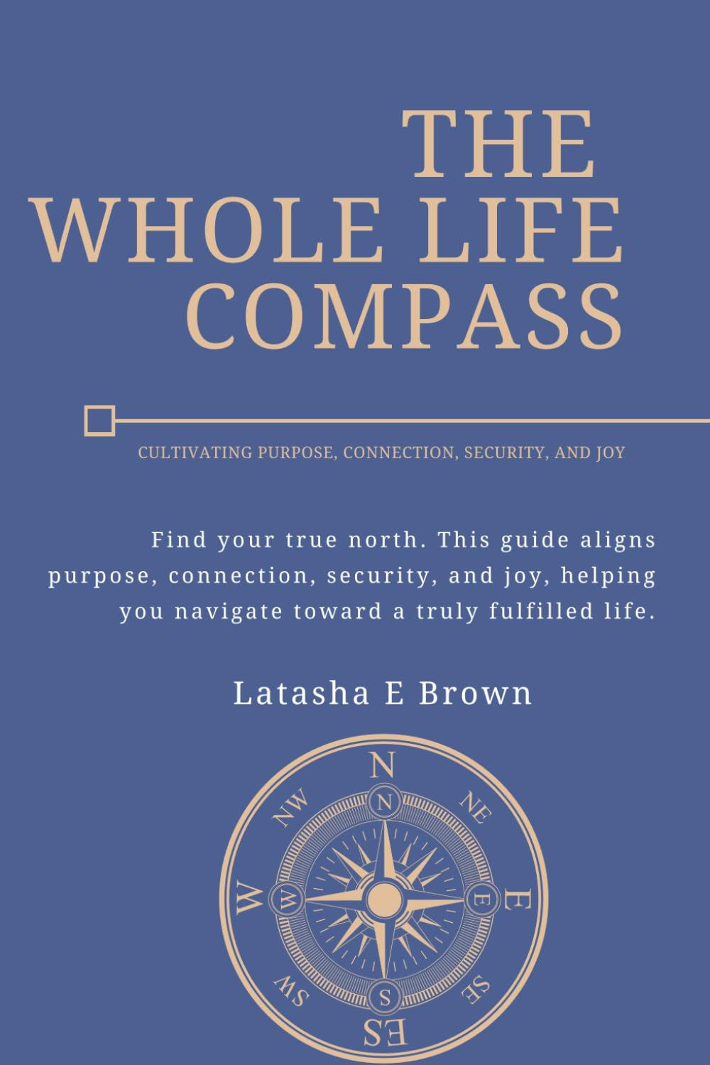 The Whole Life Compass: Cultivating Purpose, Connection, Security, and Joy
