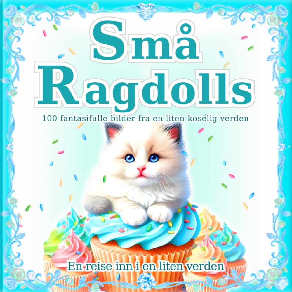 Små Ragdolls: En samling med 100 fantasifulle kattefotografier og illustrasjoner: Den magiske verdenen av små Ragdolls. En perfekt gave og coffee table-bok. (En reise inn i en liten verden)