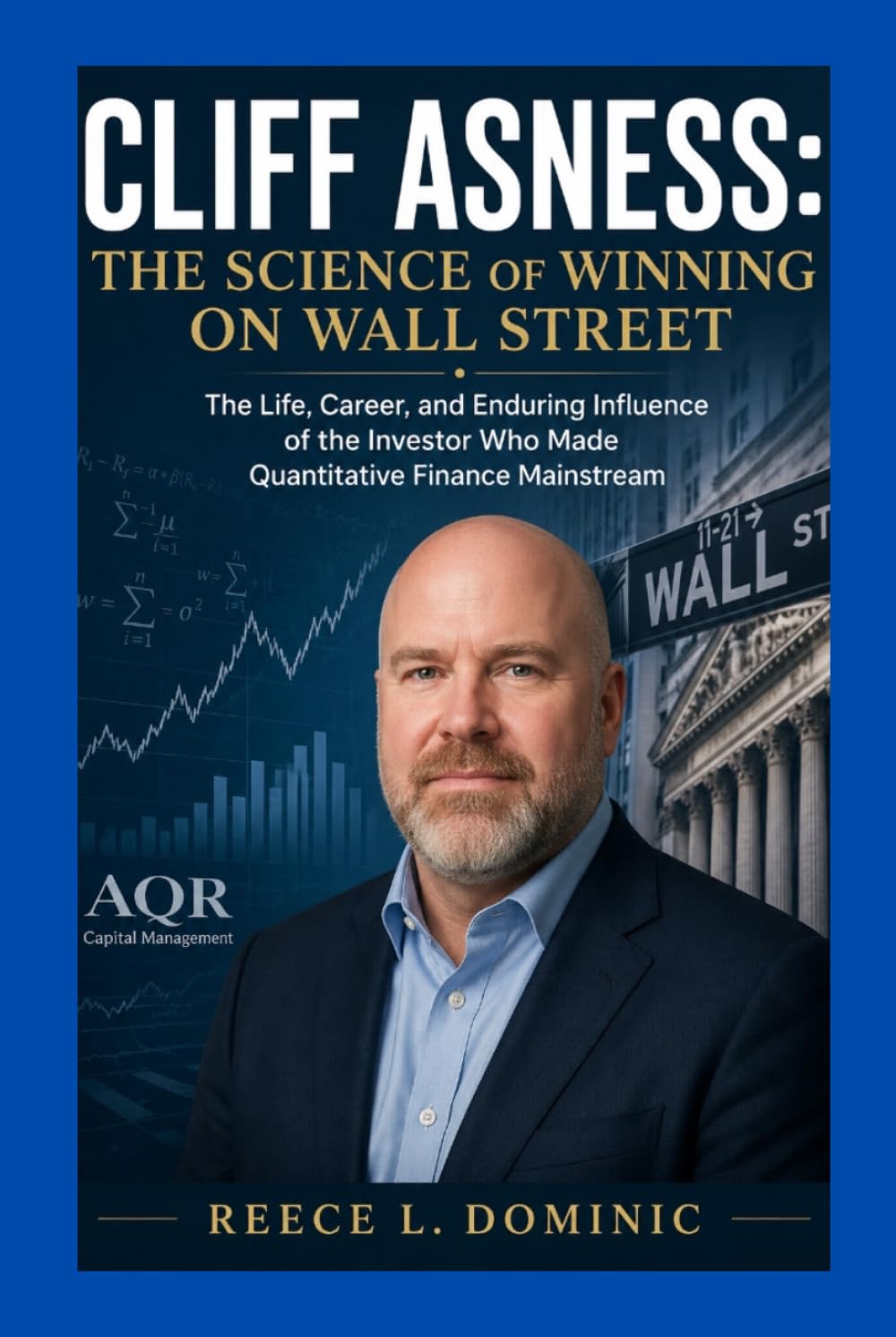 Cliff Asness: The Science of Winning on Wall Street: The Life, Career, and Enduring Influence of the Investor Who Made Quantitative Finance Mainstream