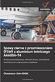 alu 2017a t4 datenblatt  Spawy cierne z przemieszaniem (FSW) z aluminium lotniczego AA6056-T4: Analiza parametryczna, mikrostruktura, zachowanie mechaniczne i naprężenia ... mechaniczne i napr¿¿enia szcz¿tkowe
