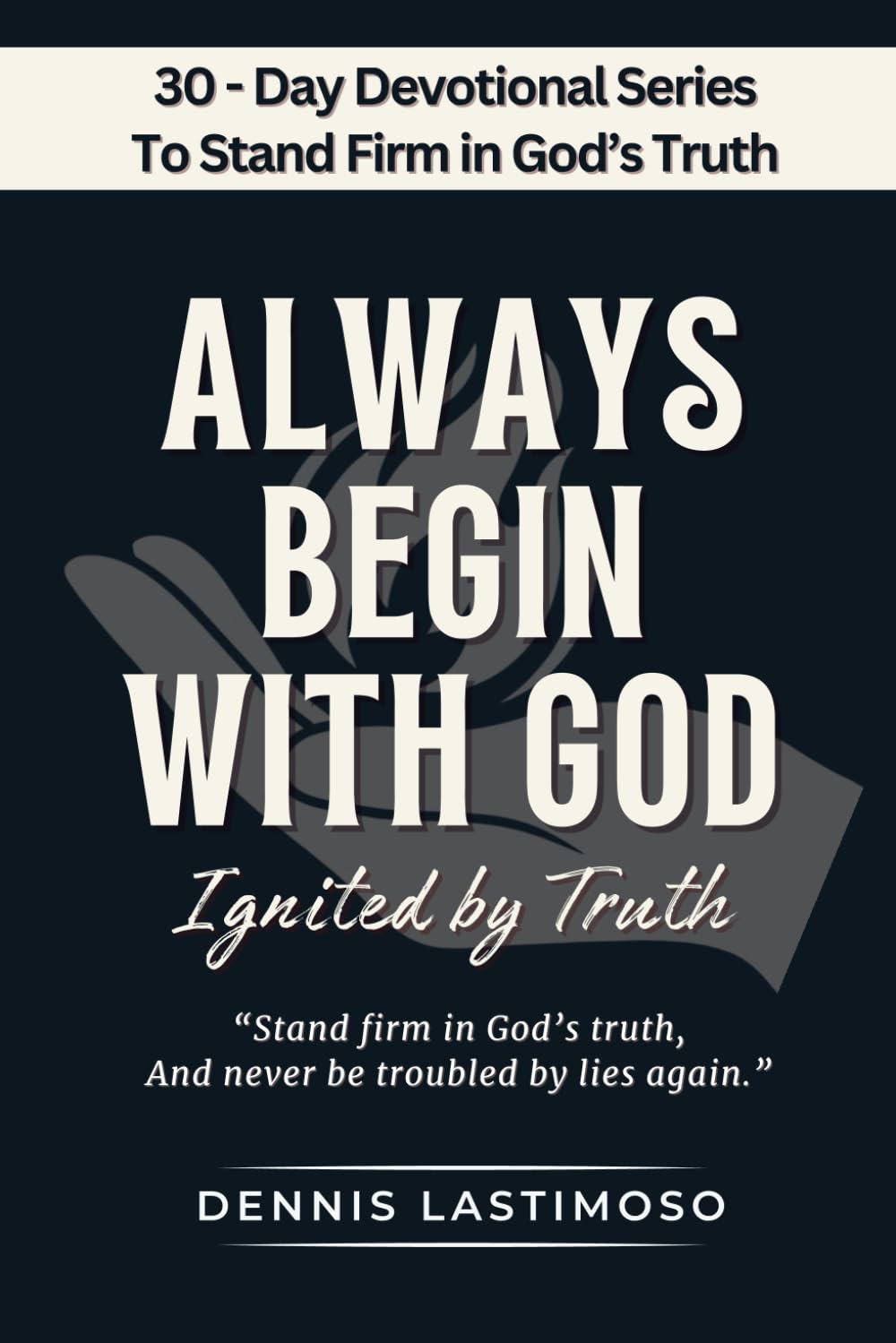 ALWAYS BEGIN WITH GOD: Ignited by Truth — A 30-Day KJV Bible-Based Devotional