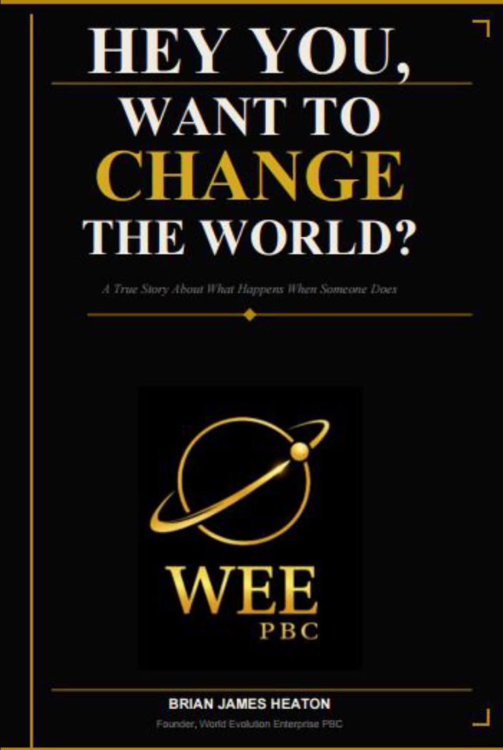 HEY YOU, WANT TO CHANGE THE WORLD?: A True Story About What Happens When Someone Does