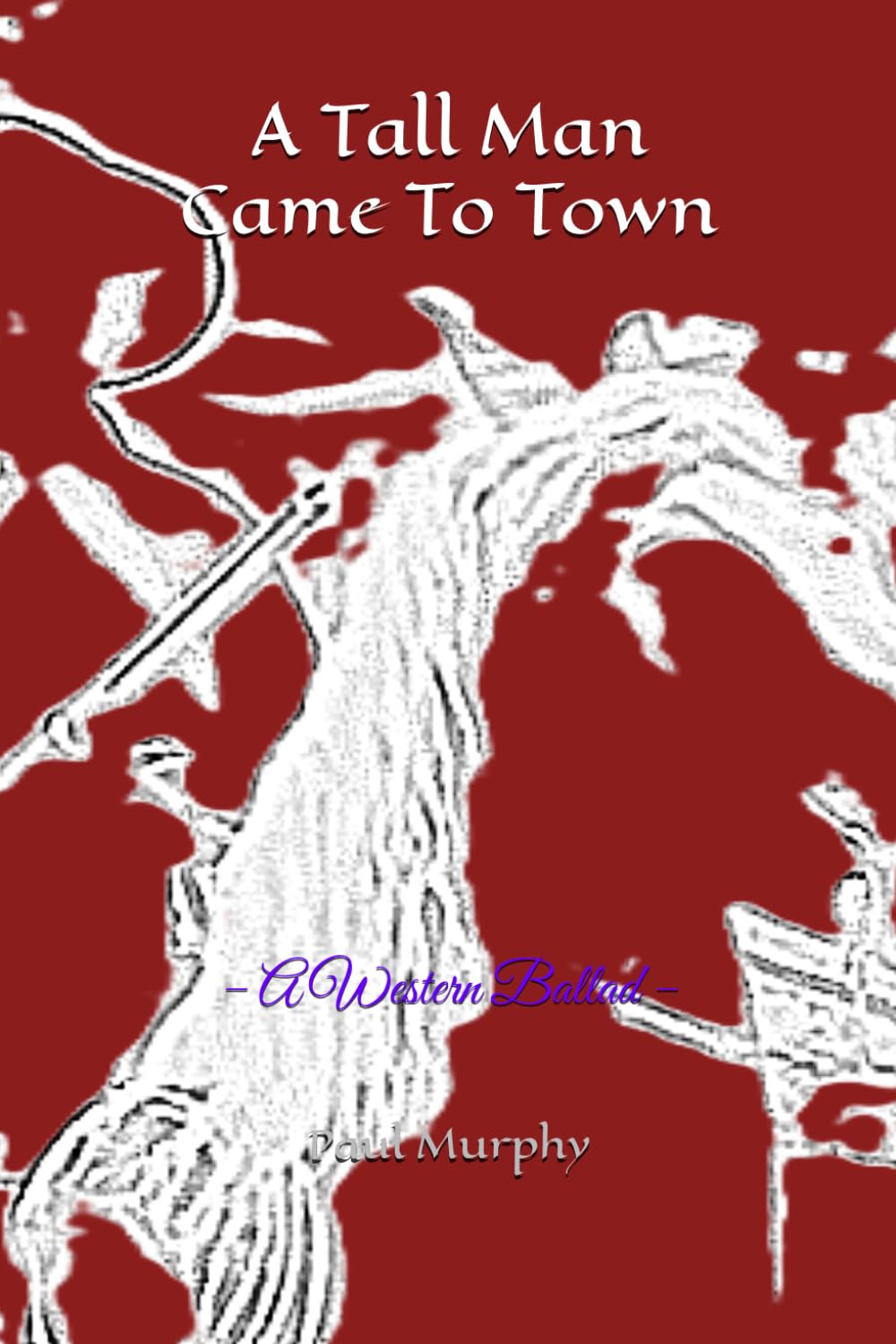 A Tall Man Came To Town: – A Western Ballad –