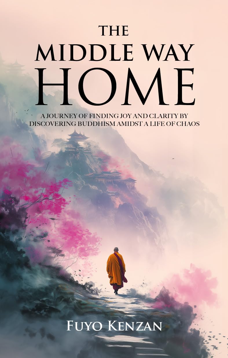 The Middle Way Home: A journey of finding Joy and Clarity by discovering Buddhism amidst a life of chaos