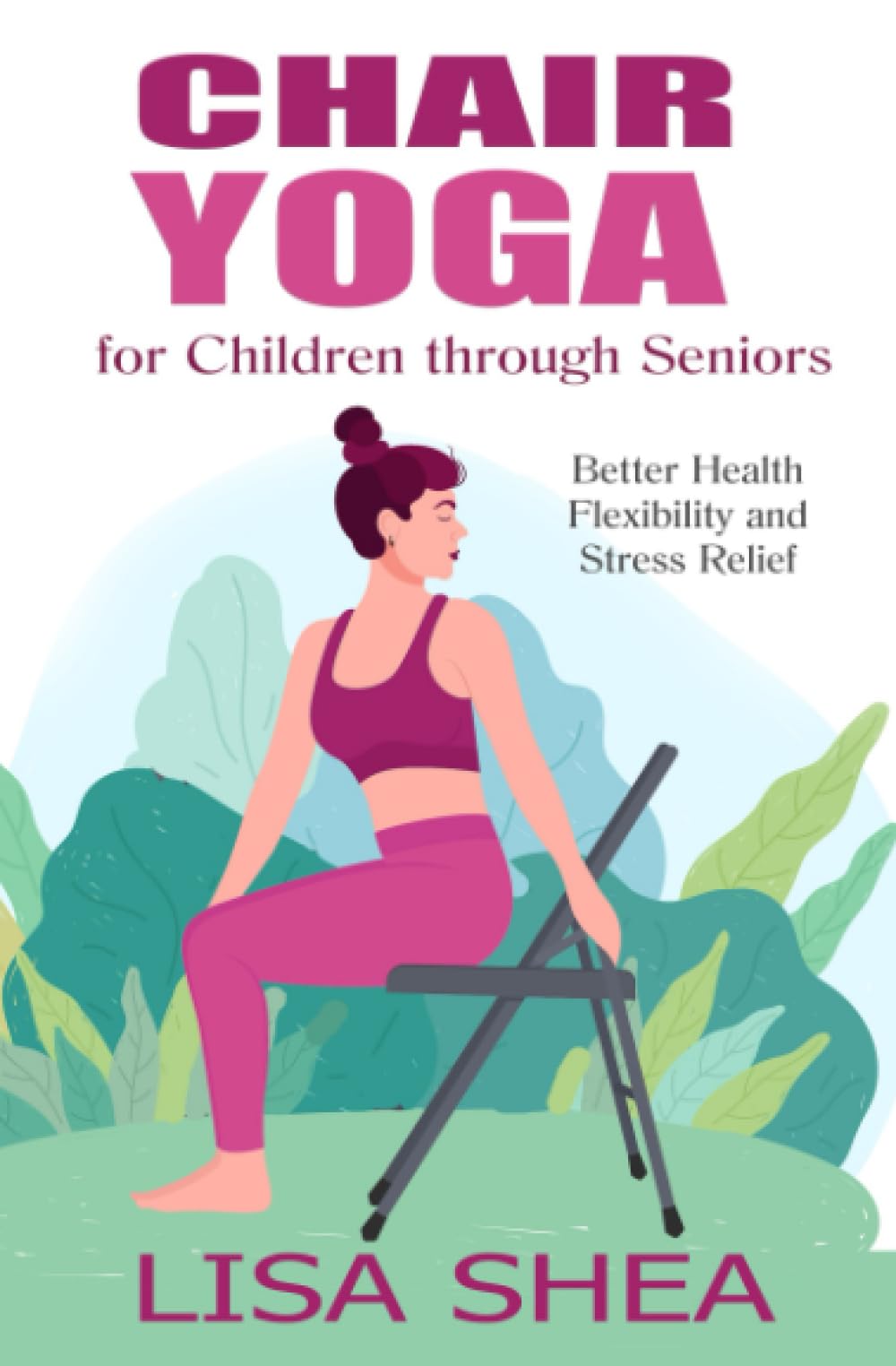 Chair Yoga for Children through Seniors - Better Health Flexibility and Stress Relief (Nurturing Calm, Health, and Happiness through Yoga and Meditation)