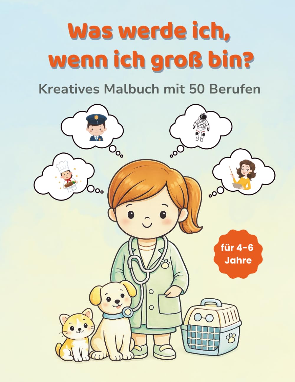 Was werde ich, wenn ich groß bin?: Kreatives Malbuch mit 50 Berufen für Kinder von 4–6 Jahren