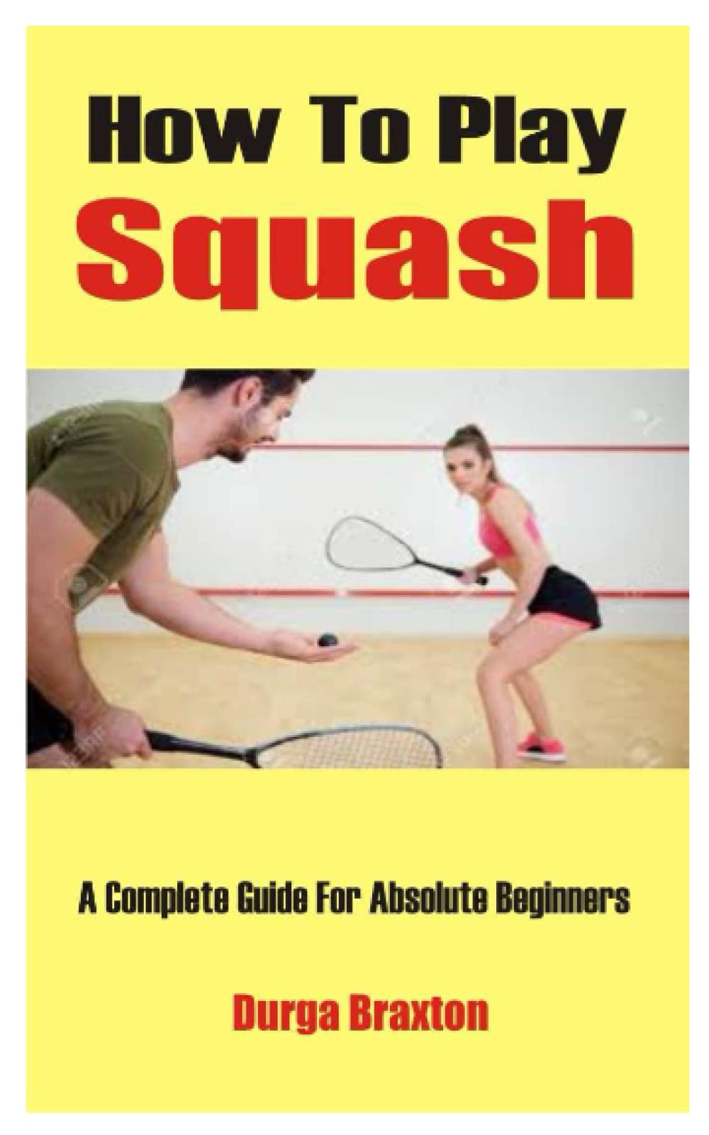 How To Play Squash: A Complete Guide For Absolute Beginners