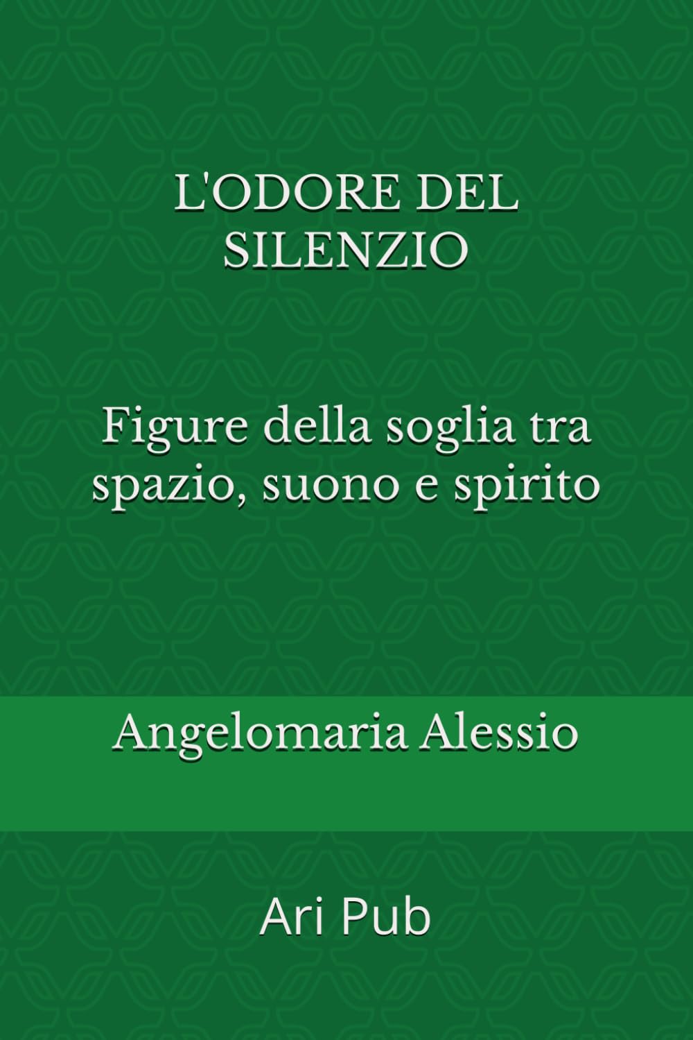 L'odore del silenzio: Figure della soglia tra spazio, suono e spirito: 1 (Antropologia e Rito)
