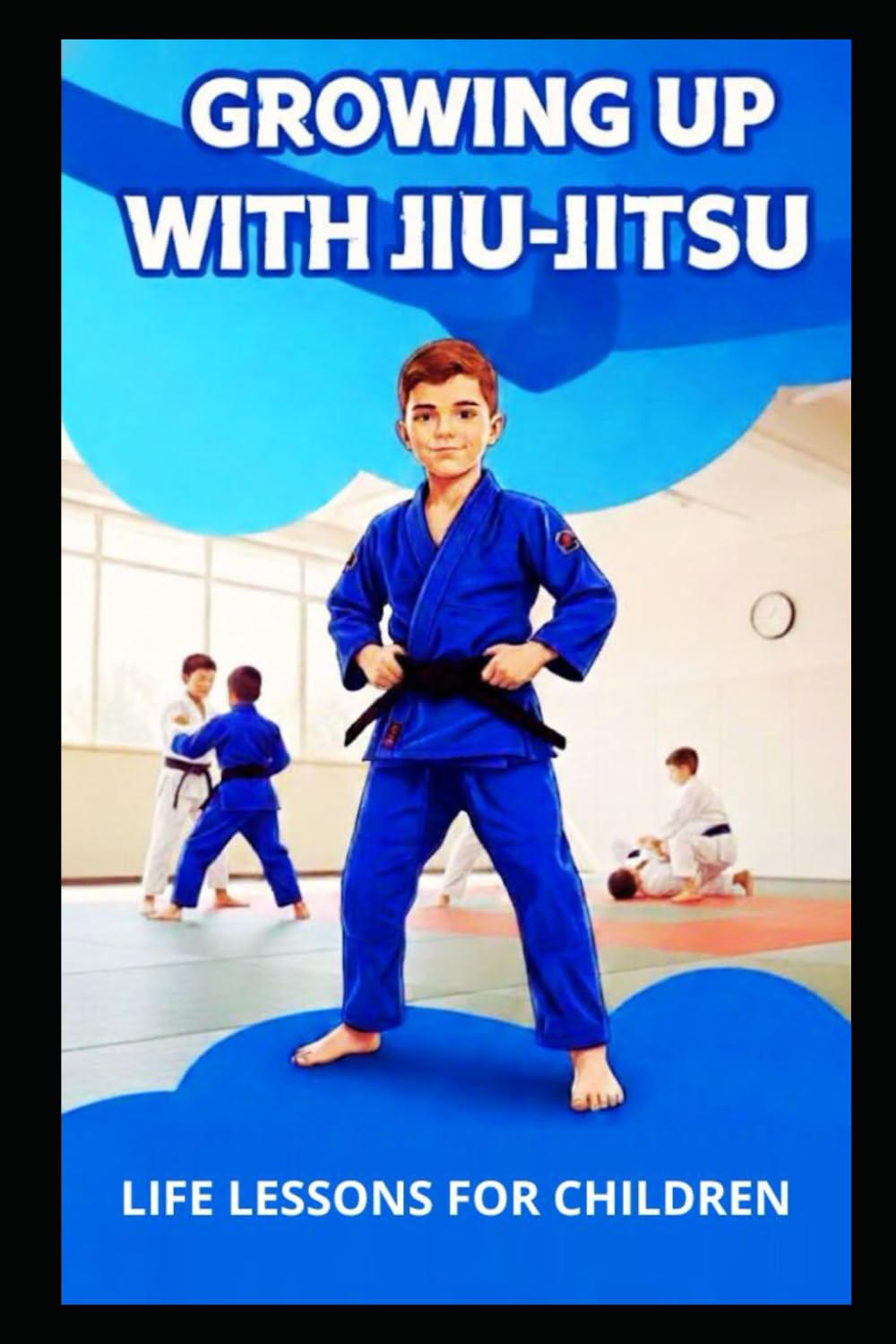 GROWING UP WITH JIU-JITSU: Life lessons for children (The Complete Journey in Jiu-Jitsu)