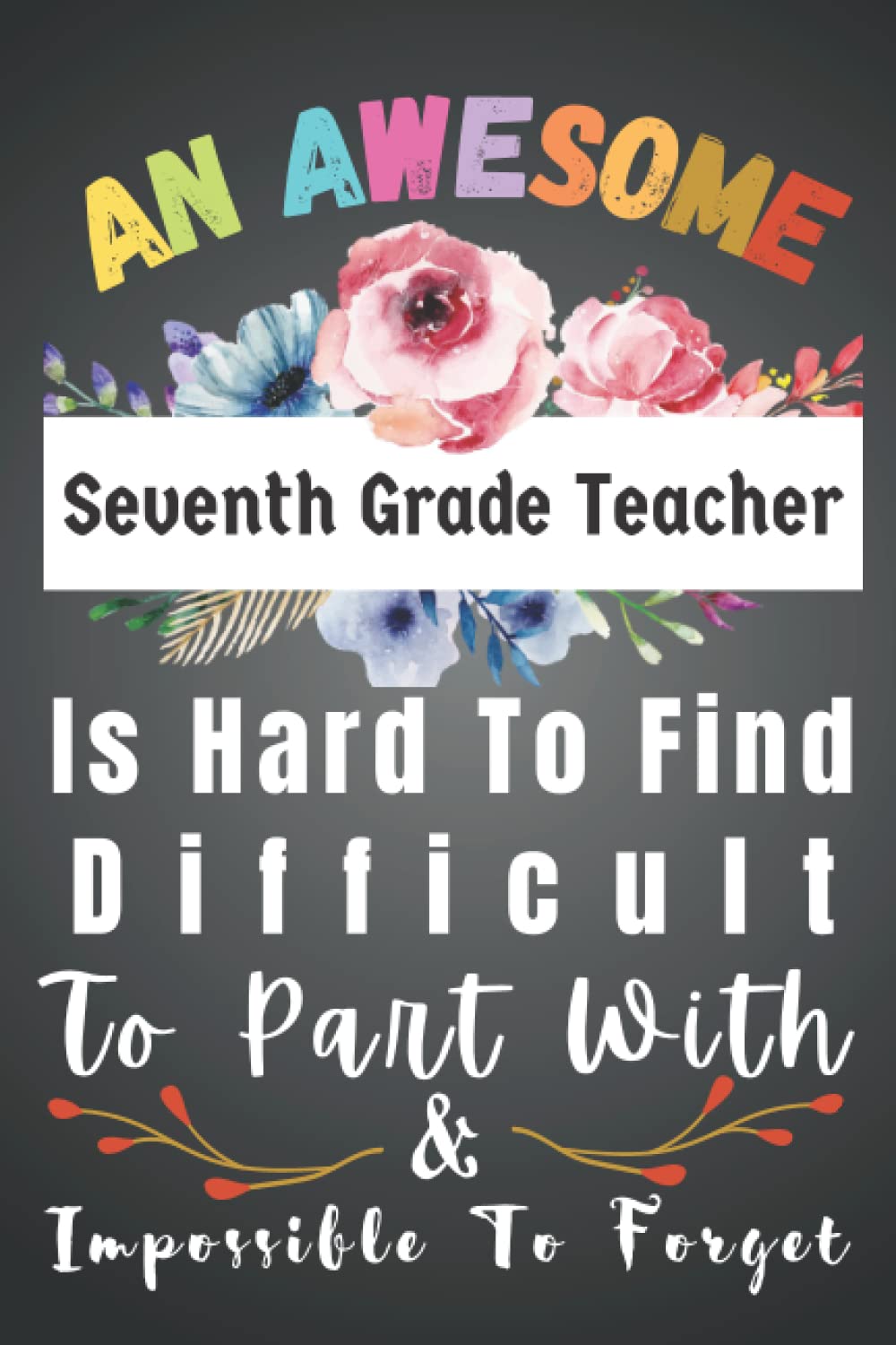 Seventh Grade Teacher Gift: Awesome ~ Hard To Find ~ Forget ~ 7th Grade: Teacher Appreciation Gifts For Women. Funny Retirement Or End Of Year ~ Men ... For Help Me Grow Up (Teachers Day Gifts)