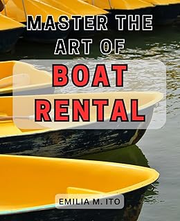 Master the Art of Boat Rental: Unlock the Secrets to Becoming a Savvy Boat Rental Pro and Exploring the Open Waters