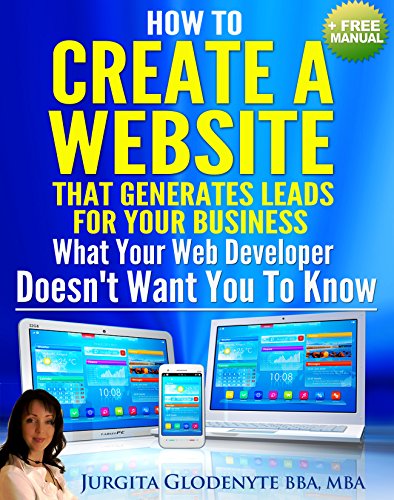 How to Create a Website that Generates Leads for Your Business. What Your Web Developer Doesn't Want...