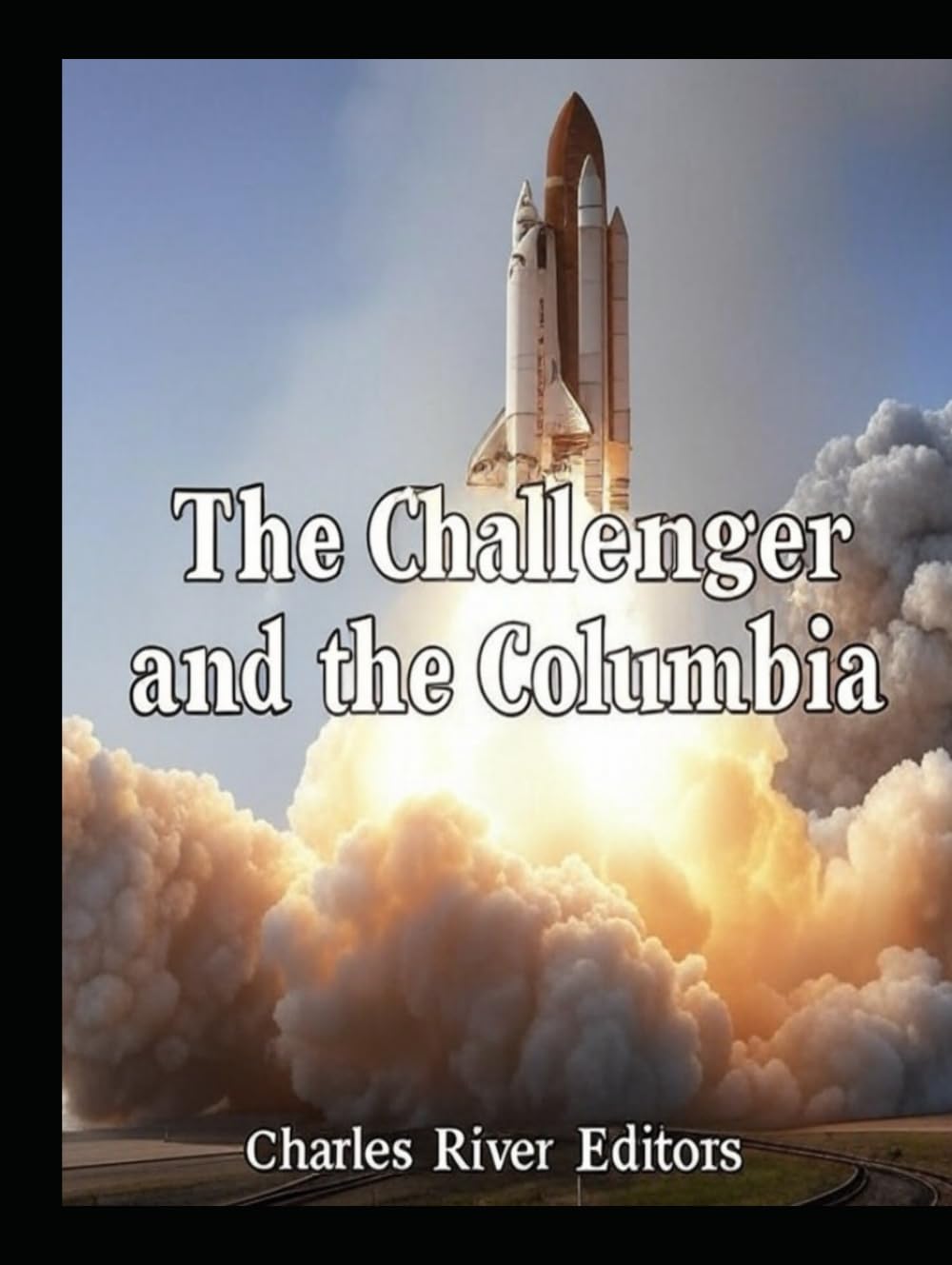 The Challenger and the Columbia: The History of the Space Shuttles that Suffered Disasters