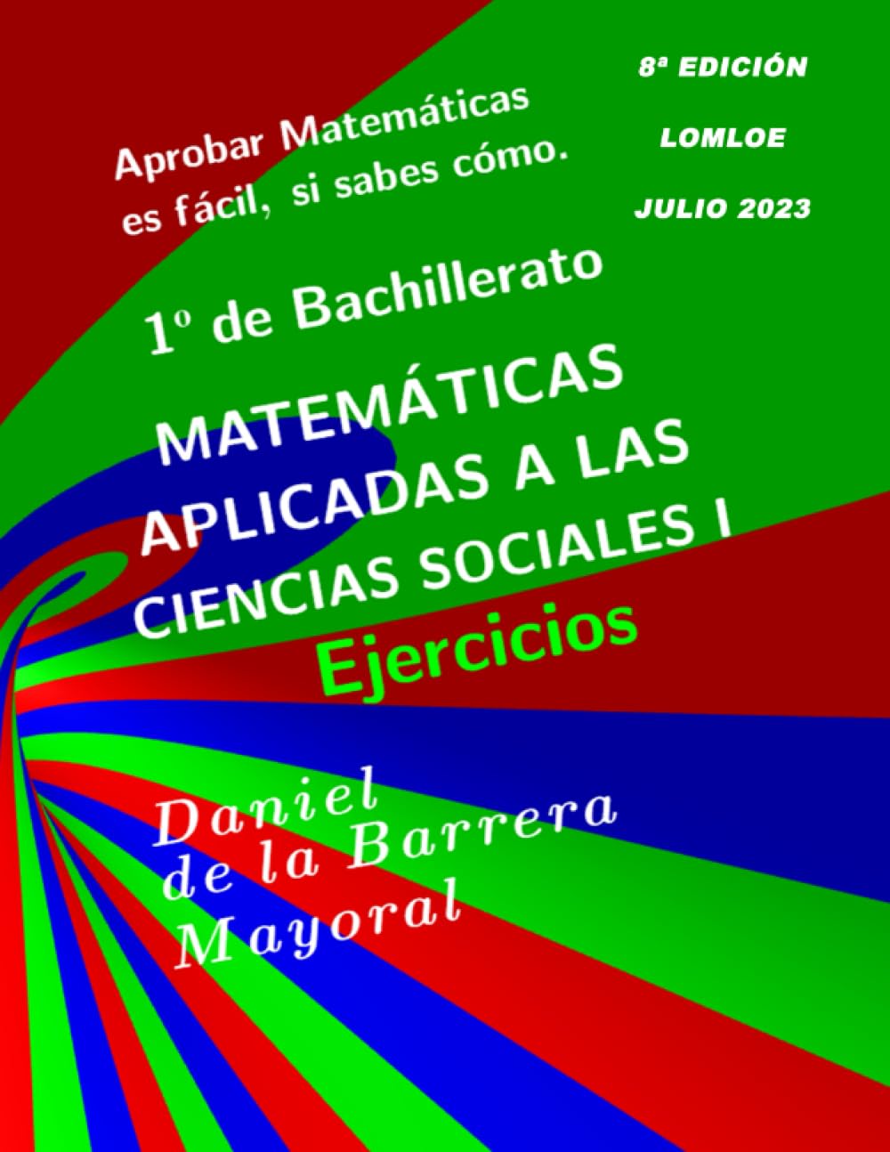 Aprobar Matemáticas es fácil si sabes como.: Matemáticas aplicadas a las Ciencias Sociales I. Ejercicios (Aprobar Matemáticas es fácil, si sabes cómo: 1º Bachillerato Ciencias Sociales)