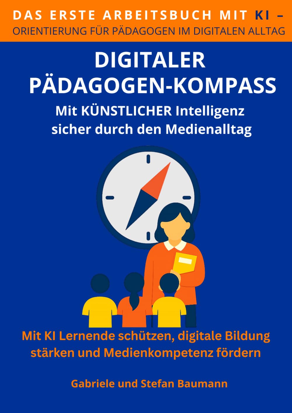 Digitaler Pädagogen-Kompass: Das erste KI-gestützte Arbeitsbuch für den pädagogischen Alltag – Mit Künstlicher Intelligenz Lernende schützen, digitale ... die mitdenkt dank Künstlicher Intelligenz)