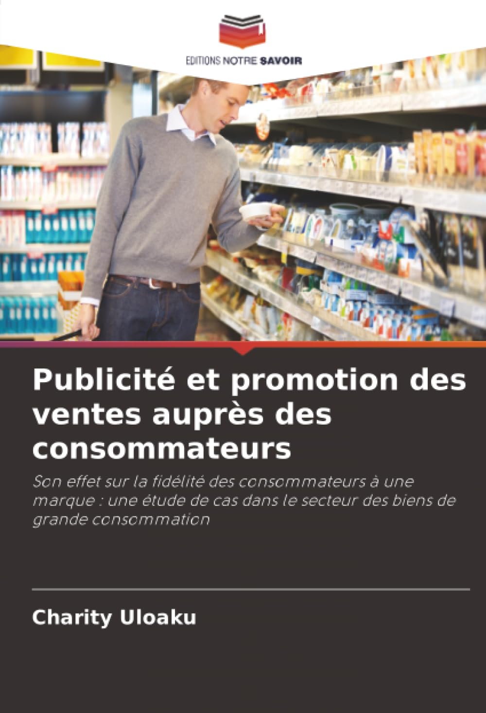 Publicité et promotion des ventes auprès des consommateurs: Son effet sur la fidélité des consommateurs à une marque : une étude de cas dans le secteur des biens de grande consommation