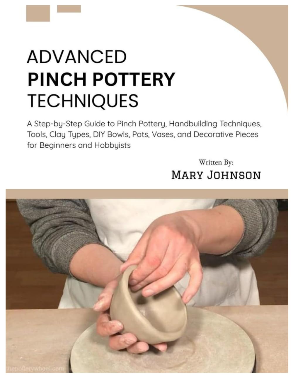 Advanced Pinch Pottery Techniques: A Step-by-Step Guide to Pinch Pottery, Handbuilding Techniques, Tools, Clay Types, DIY Bowls, Pots, Vases, and Decorative Pieces for Beginners & Hobbyists