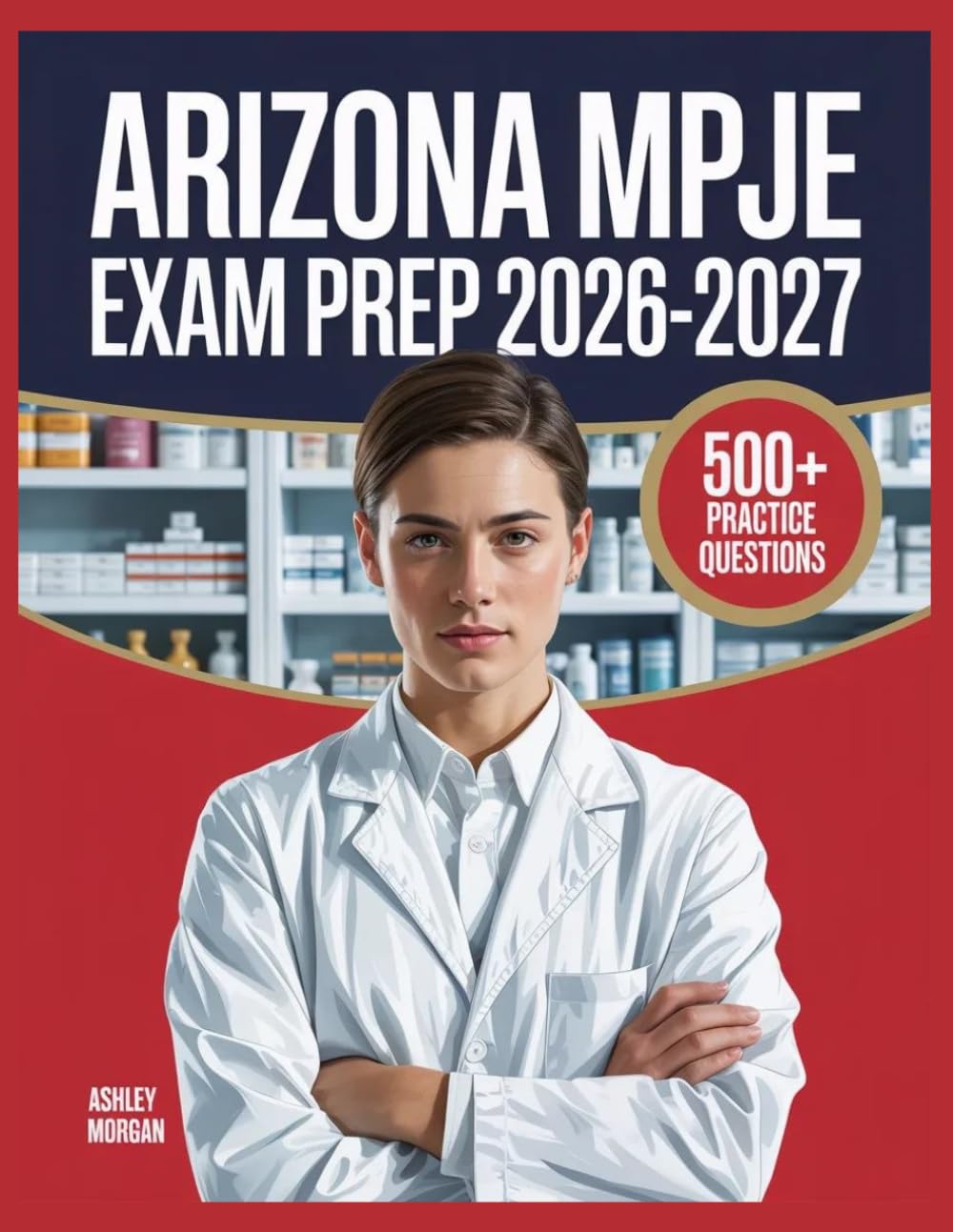 Arizona MPJE Exam Prep 2026–2027: Full Concept Review, 500+ Test Items, Complete Answer Keys, and Detailed Step-by-Step Solutions