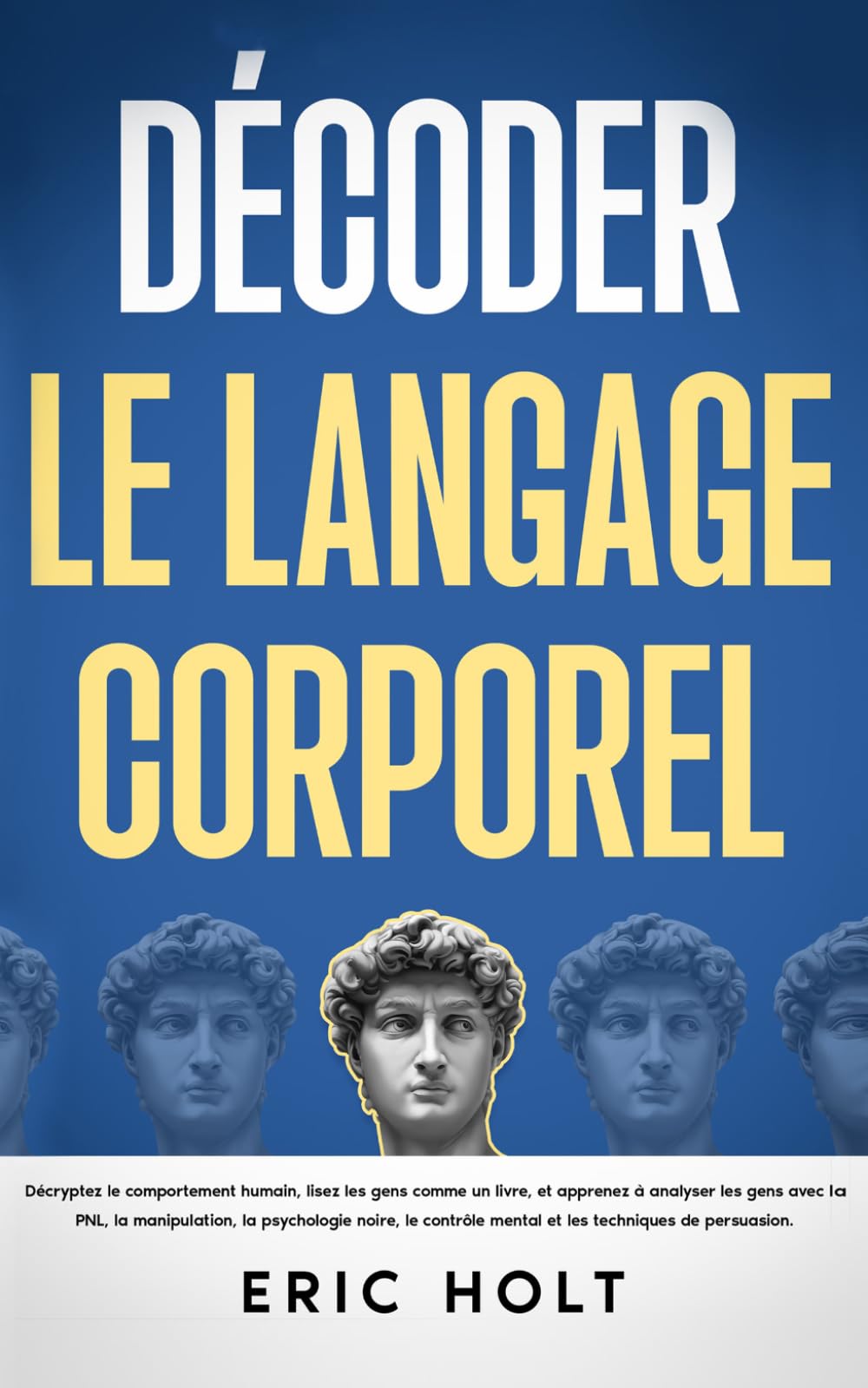 Décoder le langage corporel: Décryptez le comportement humain, lisez les gens comme un livre, et apprenez à analyser les gens avec la PNL, la ... langage corporel et à la psychologie noire)