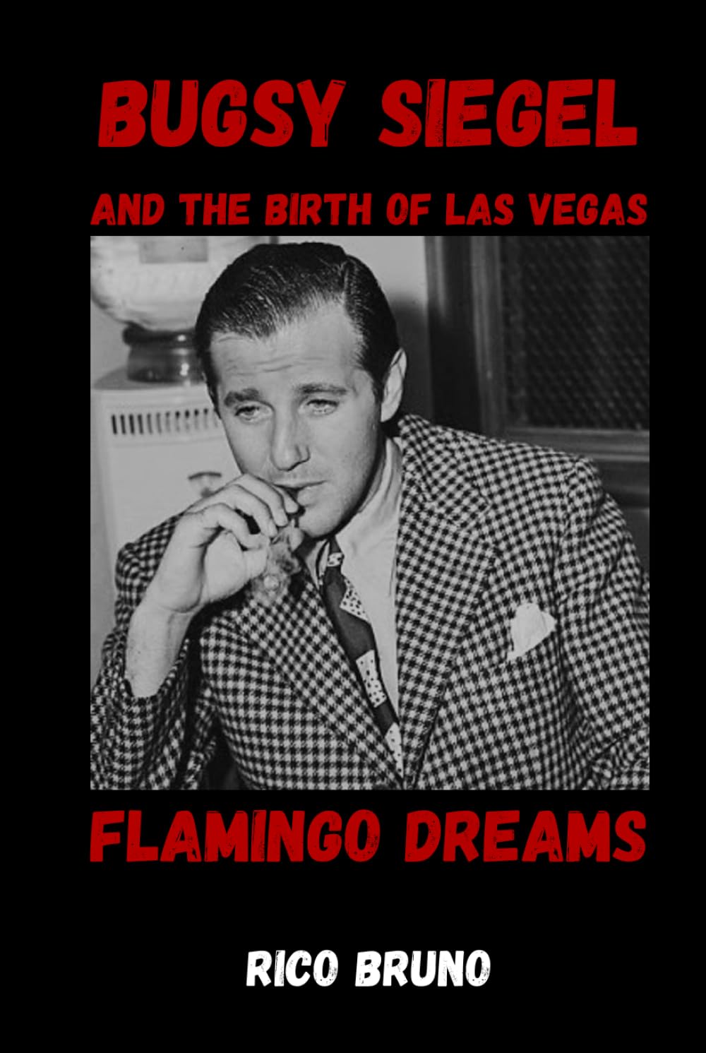 Bugsy Siegel and the Birth of Las Vegas: The Flamingo Dreams