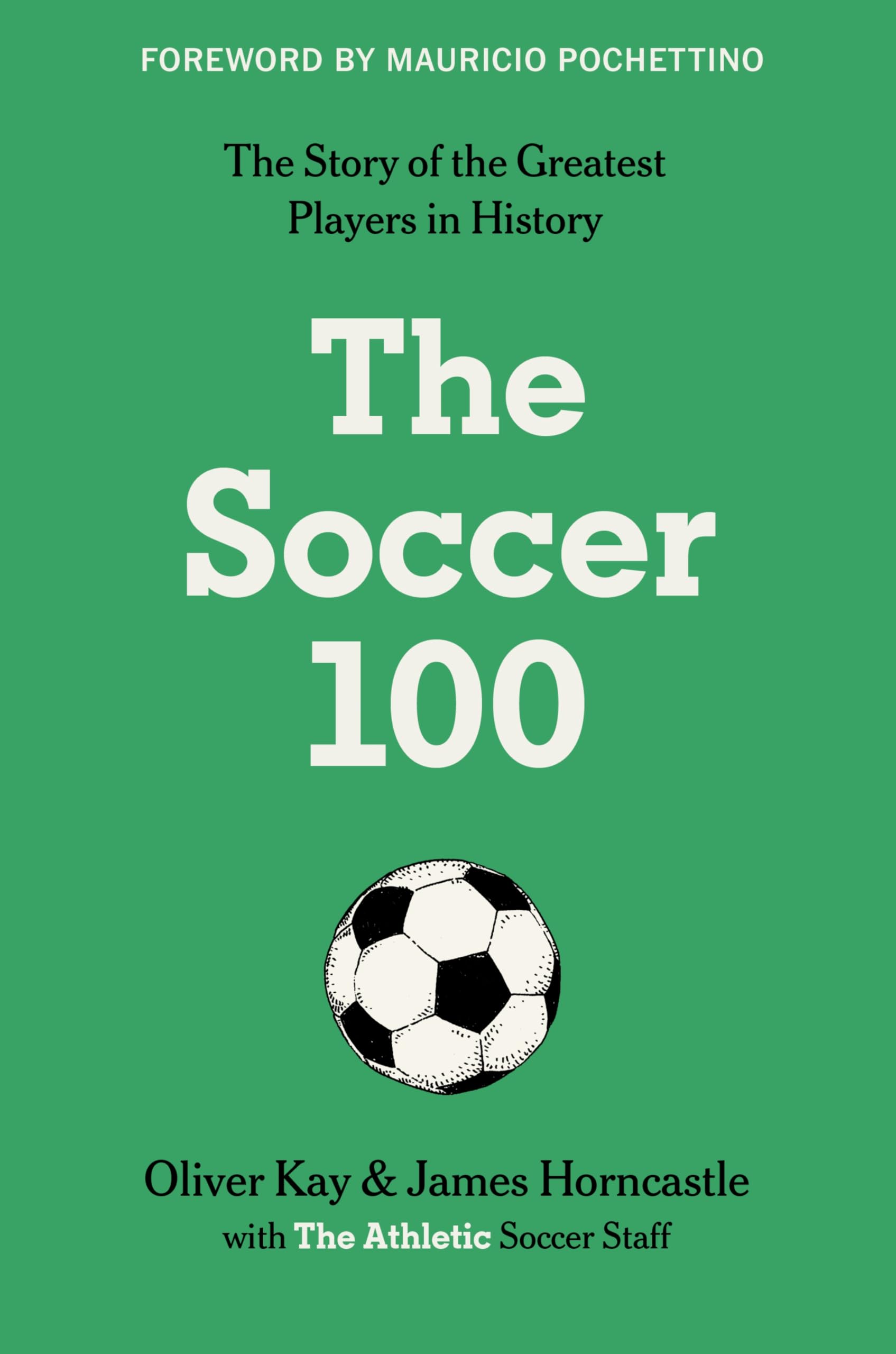 The Soccer 100: Vivid Portraits and Stories of the Beautiful Game's Greatest from The Athletic (Sports series, 3)