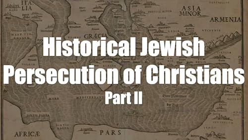 Historical Jewish Persecution of Christians - Part II