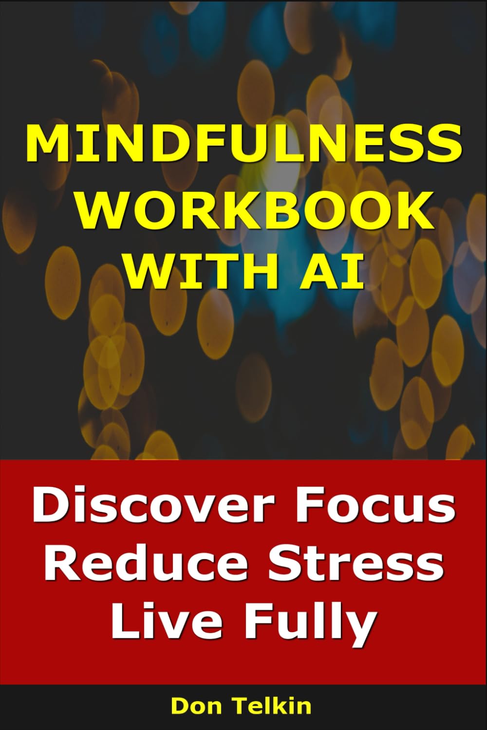 Mindfulness Workbook With AI: Discover Focus, Reduce Stress, Live Fully (Self-Help AI Workbooks)