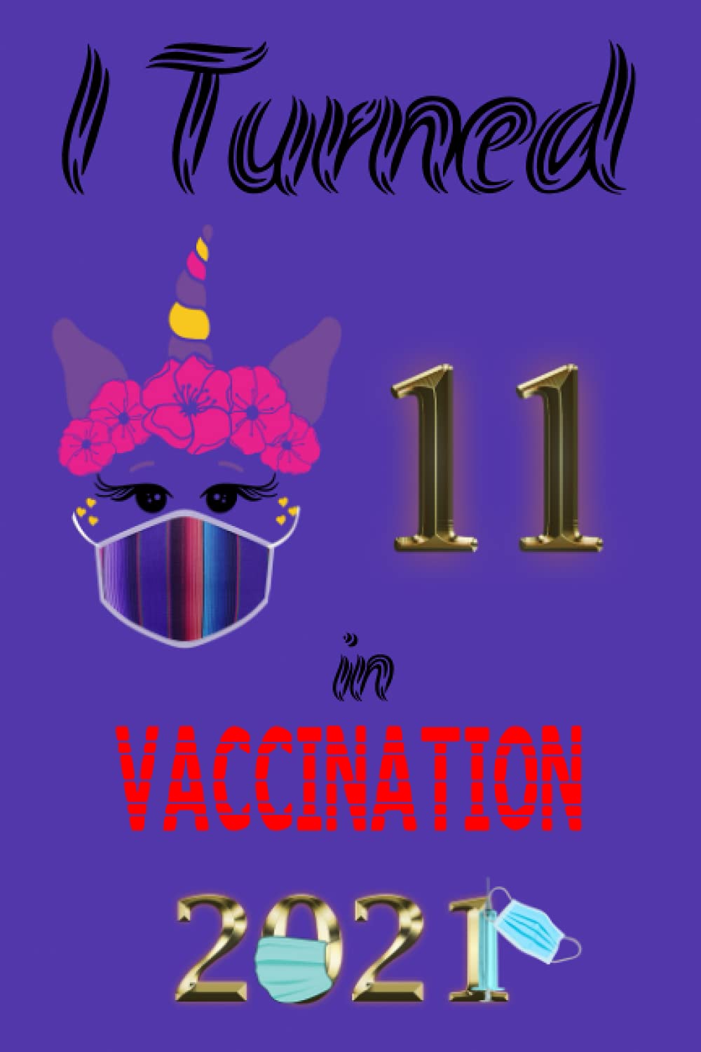 I Turned 11 In vaccination 2021: now you are 11 Happy 11th Birthday the best birthday ever, happy birthday princess, Gift for Girls,unicorn lover in ... Cute Unicorn Cover,Funny Card Alternative.