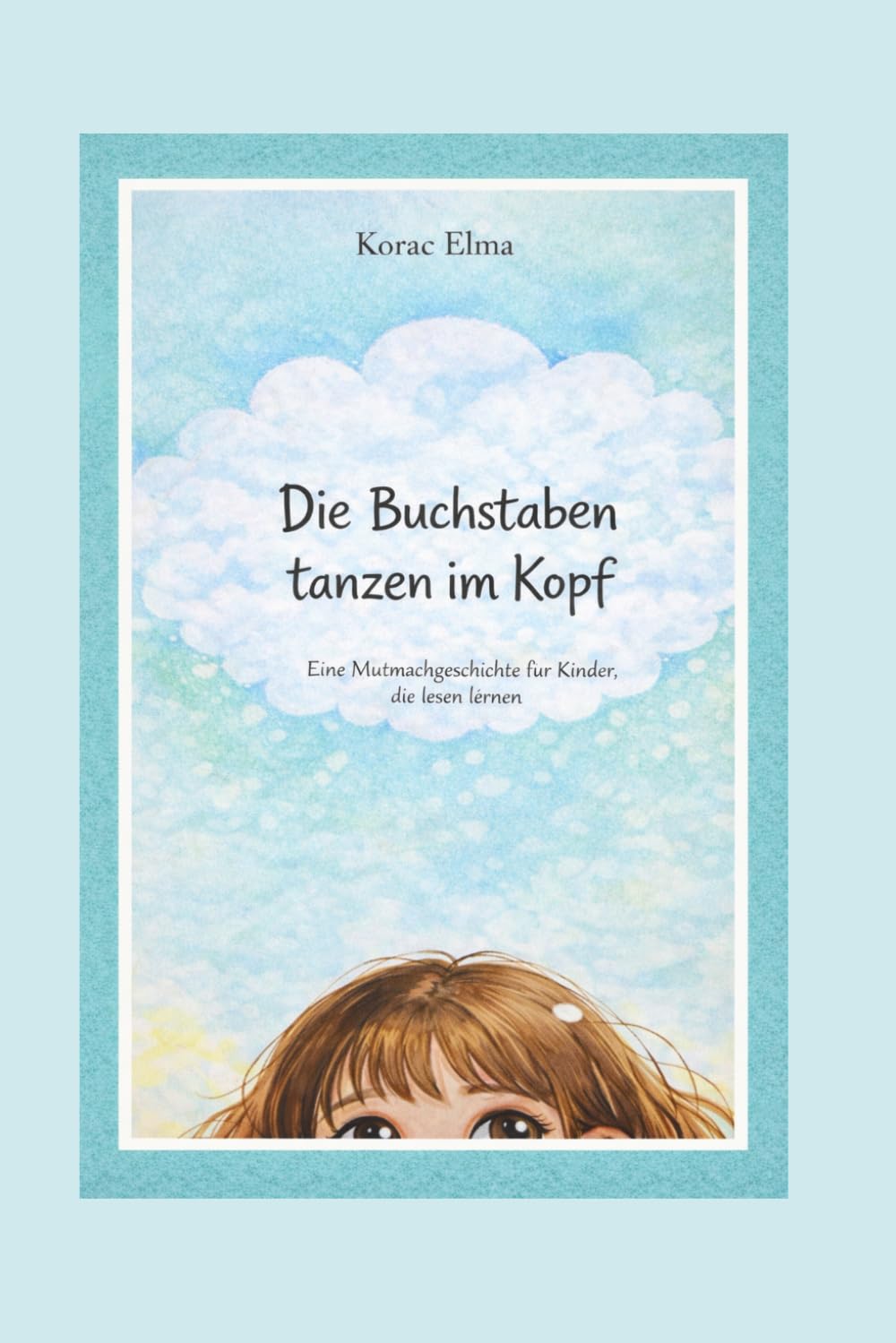 Die Buchstaben tanzen im Kopf: Eine Mutmachgeschichte für Kinder, die lesen lernen