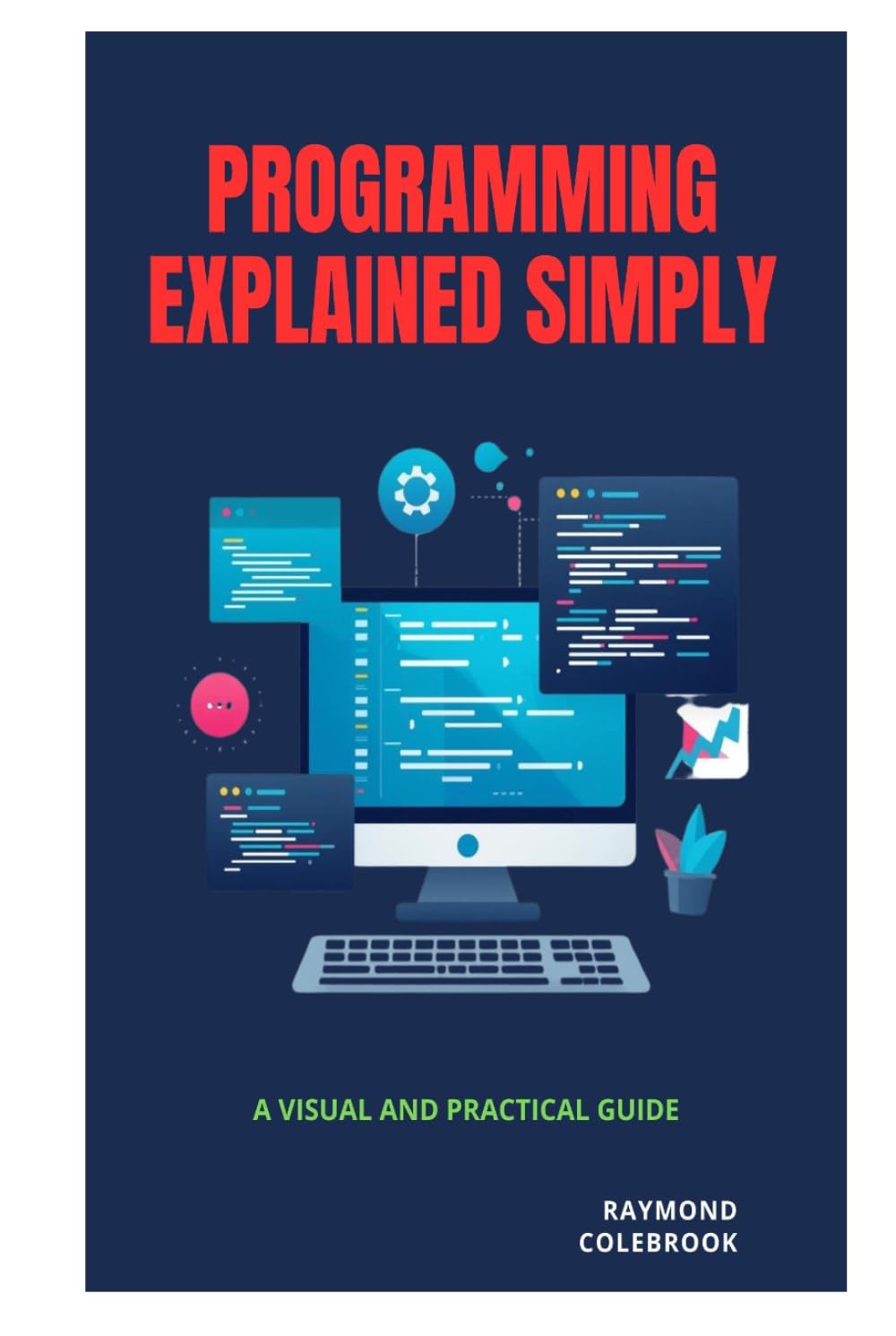 Programming Explained Simply: A Visual and Practical Guide