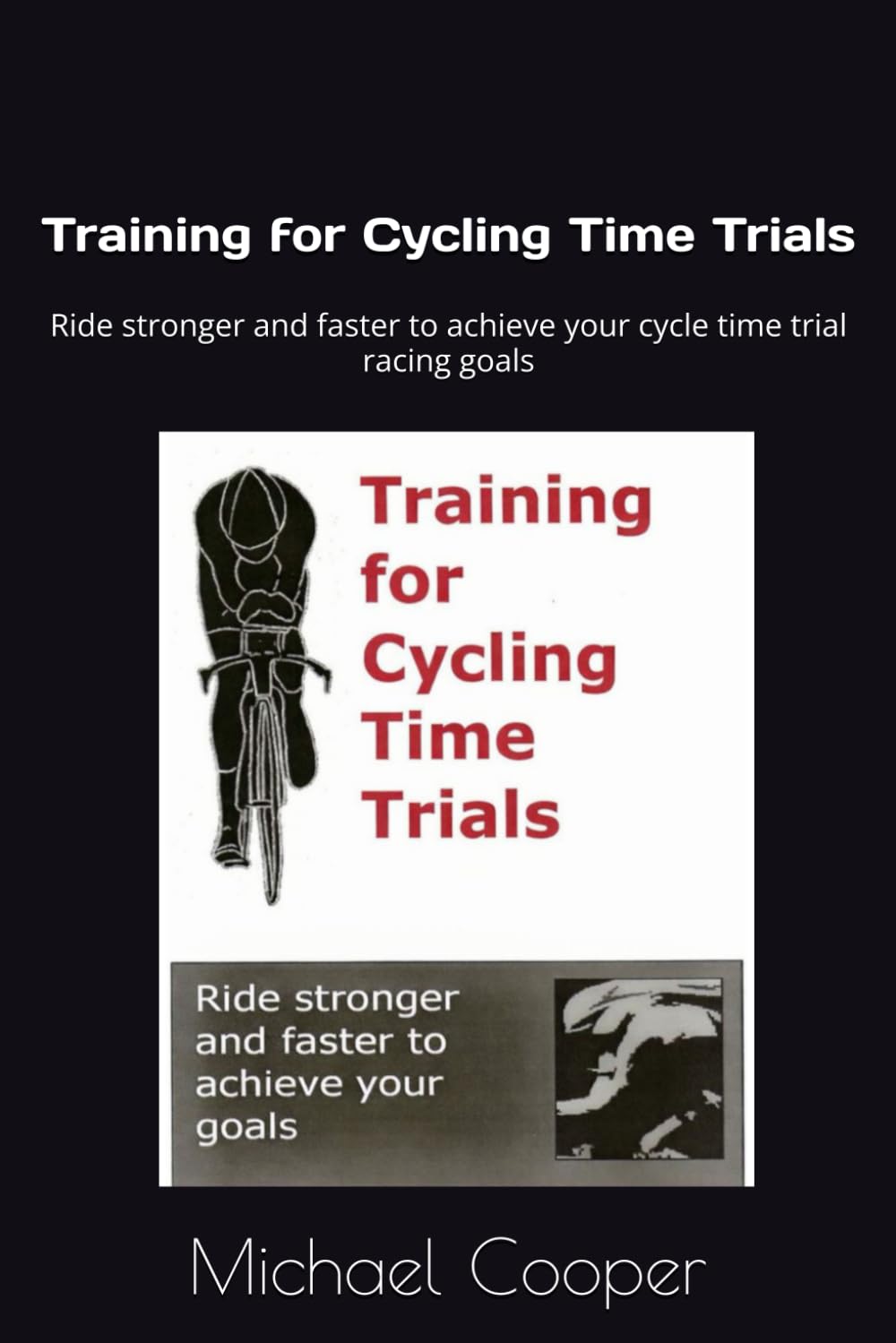 Training for Cycling Time Trials: Ride stronger and faster to achieve your cycle time trial racing goals