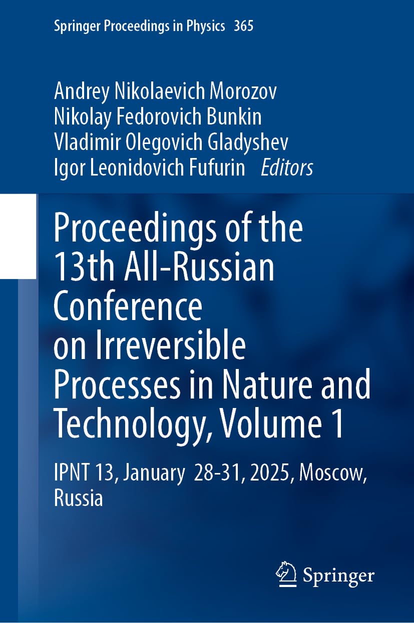 Proceedings of the 13th All-Russian Conference on Irreversible Processes in Nature and Technology, Volume 1: IPNT 13, January 28-31, 2025, Moscow, Russia (Springer Proceedings in Physics, 365)