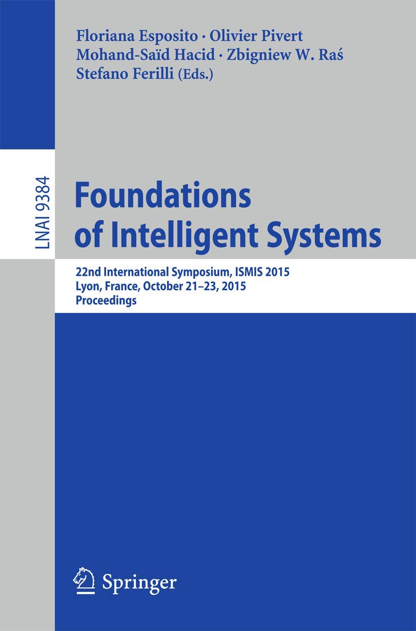 Foundations of Intelligent Systems: 22nd International Symposium, ISMIS 2015, Lyon, France, October 21-23, 2015, Proceedings (Lecture Notes in Artificial Intelligence)