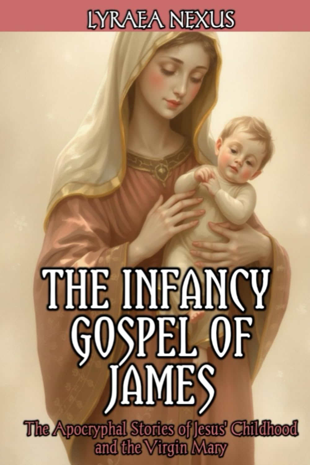 The Infancy Gospel of James: The Apocryphal Stories of Jesus' Childhood and the Virgin Mary