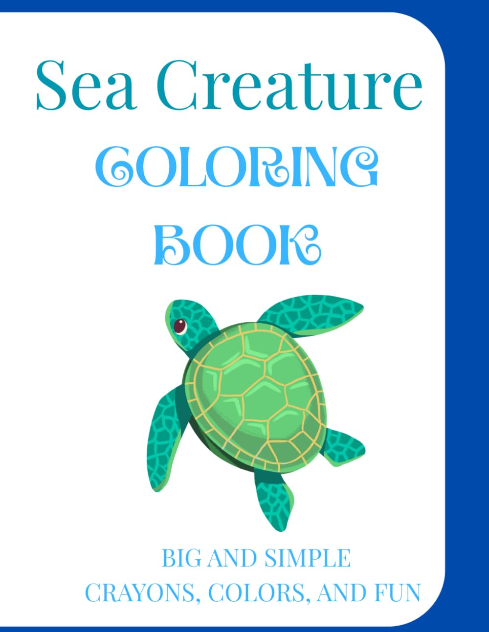 Sea Creature Coloring Book: Big and Simple! Crayons, Colors, and Fun!