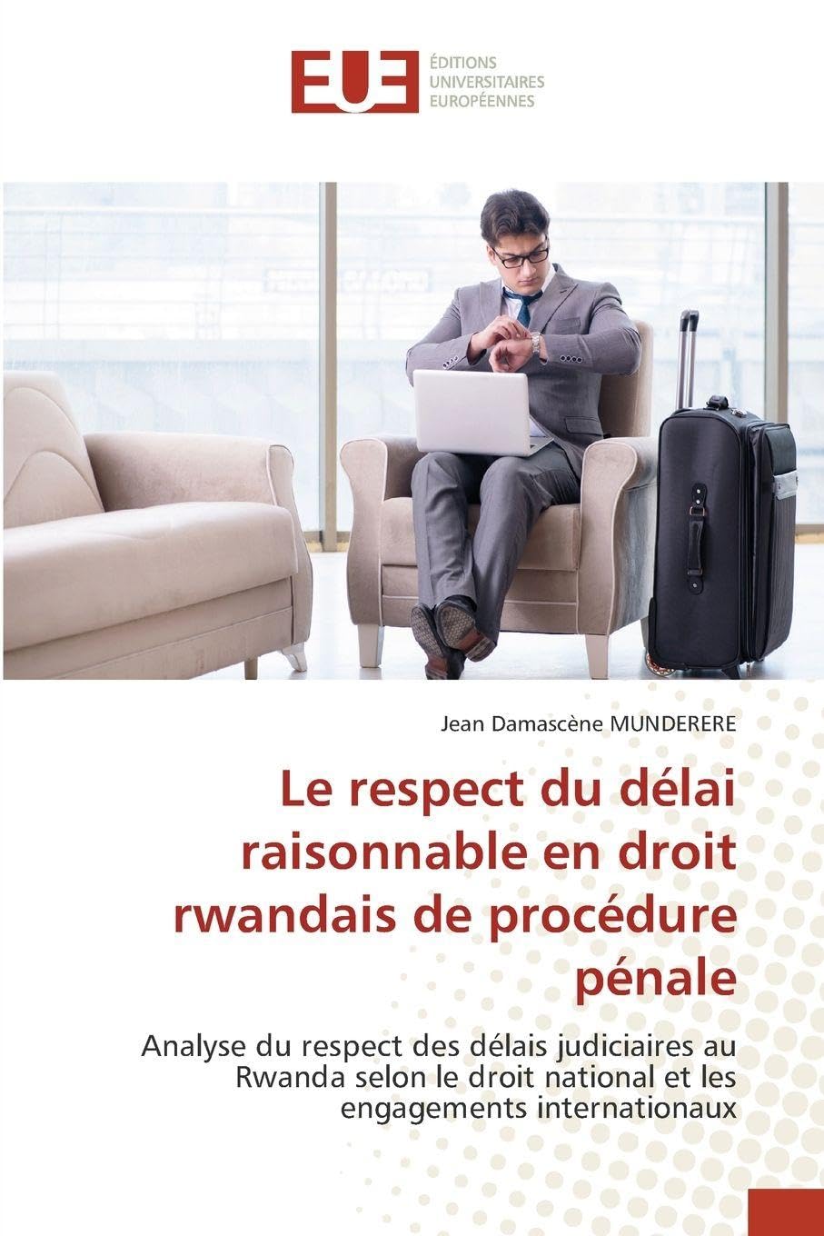 Le respect du délai raisonnable en droit rwandais de procédure pénale: Analyse du respect des délais judiciaires au Rwanda selon le droit national et les engagements internationaux