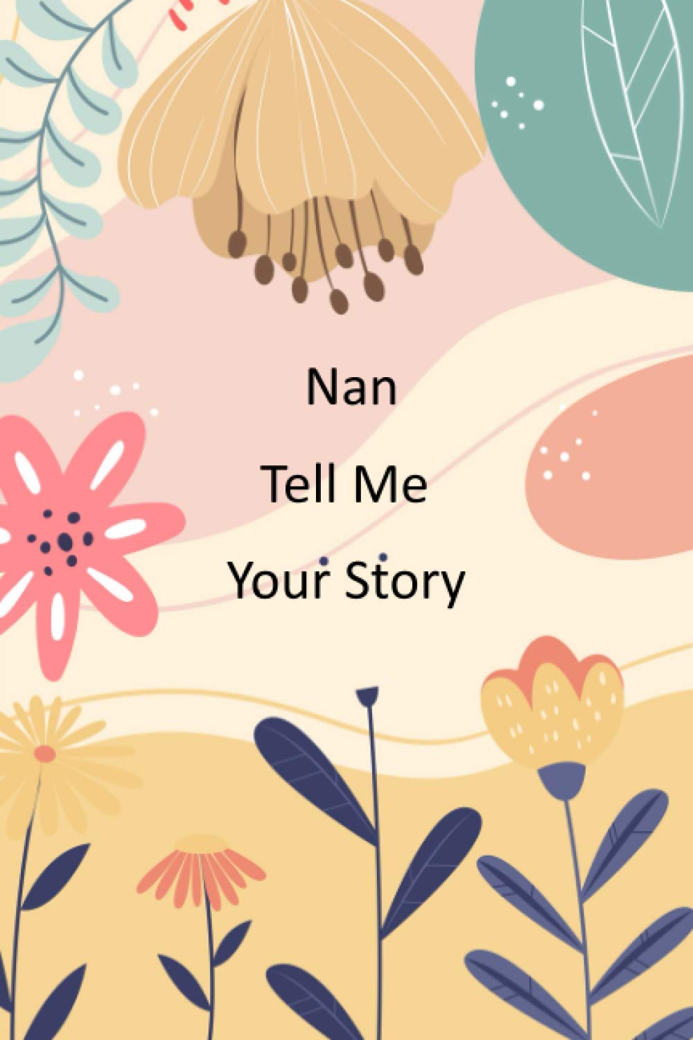 Nan Tell Me Your Story: Nan's memories journal and keepsakes to share her life and thoughts for her grandchildren