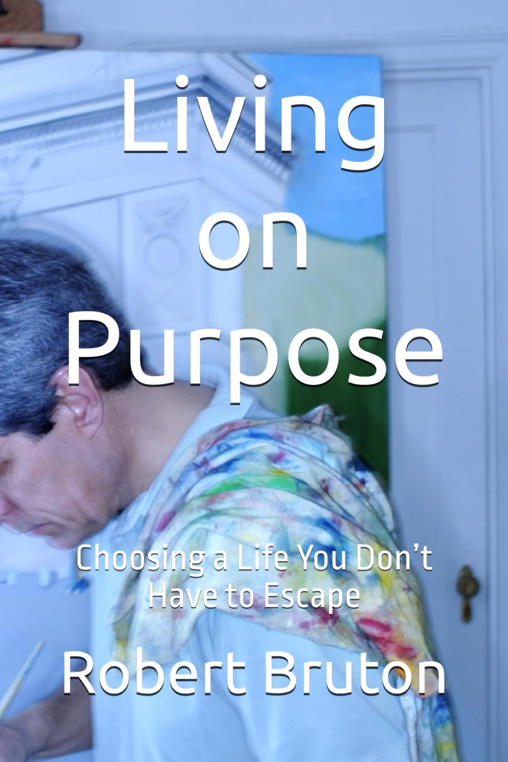 Living on Purpose: Choosing a Life You Don’t Have to Escape