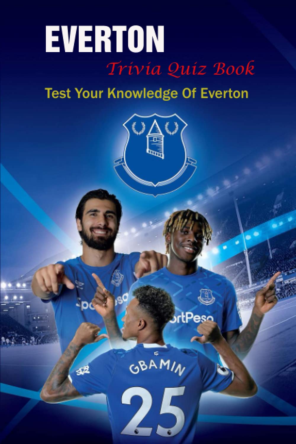 Everton Trivia Quiz Book: Test Your Knowledge Of Everton