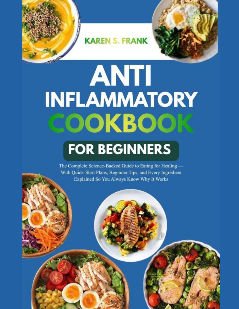 ANTI-INFLAMMATORY COOKBOOK FOR BEGINNERS: 100 Healing Recipes to Reduce Pain, Boost Energy & Restore Your Body