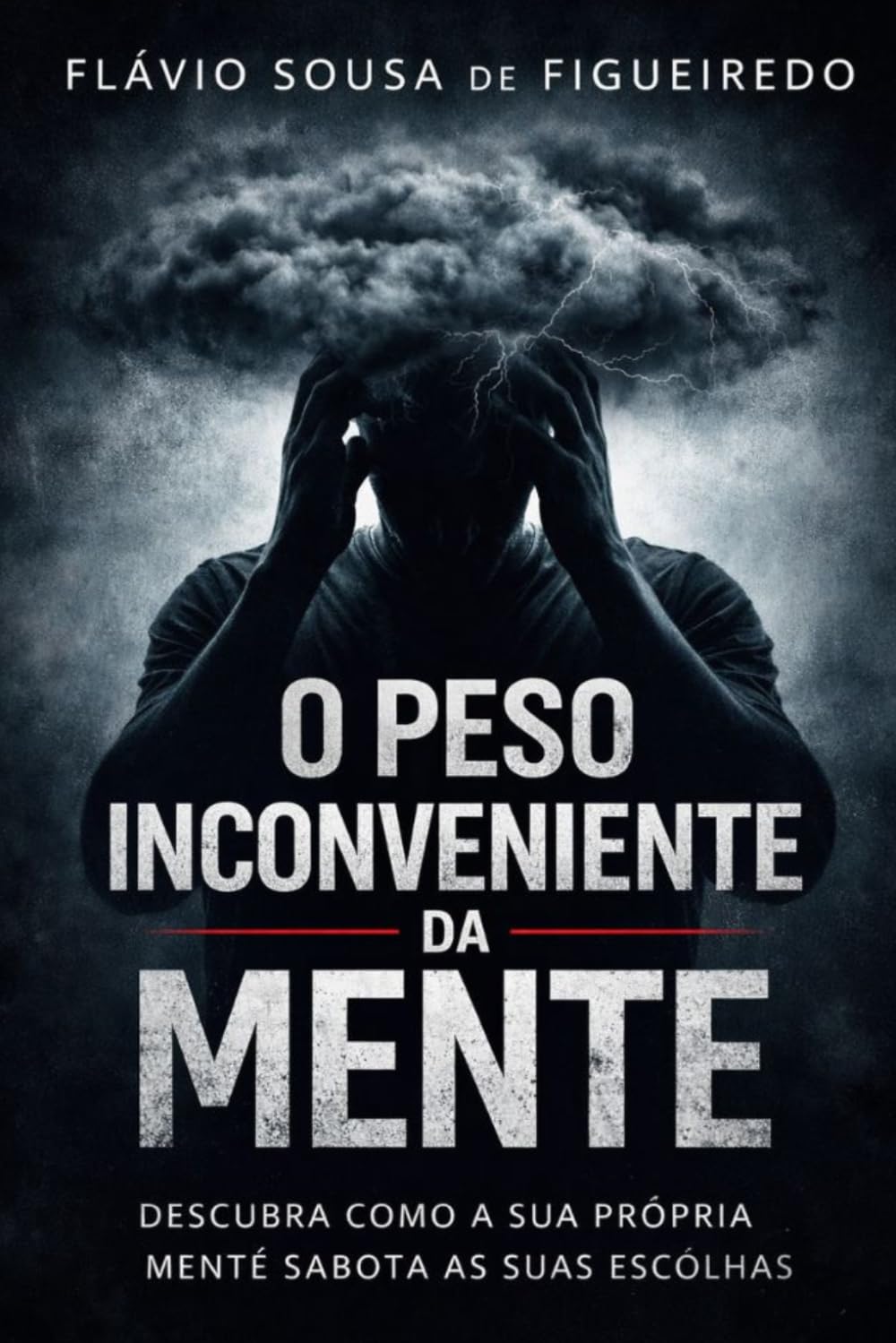 O PESO INCONVINIENTE DA MENTE: Como pensamentos invisíveis controlam suas decisões e sabotam sua vida