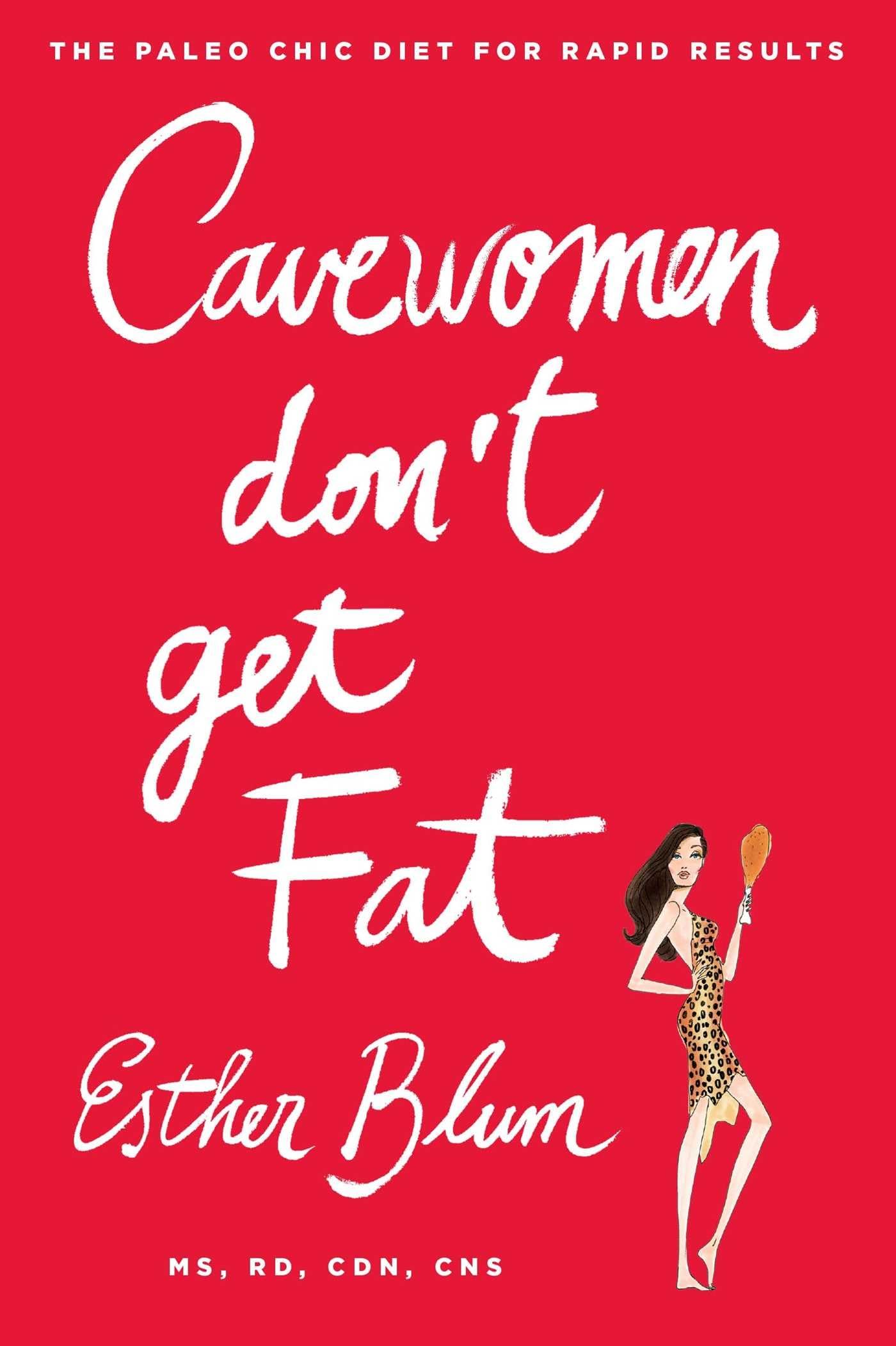 Cave Women Don't Get Fat: The Paleo Chic Diet for Rapid Results